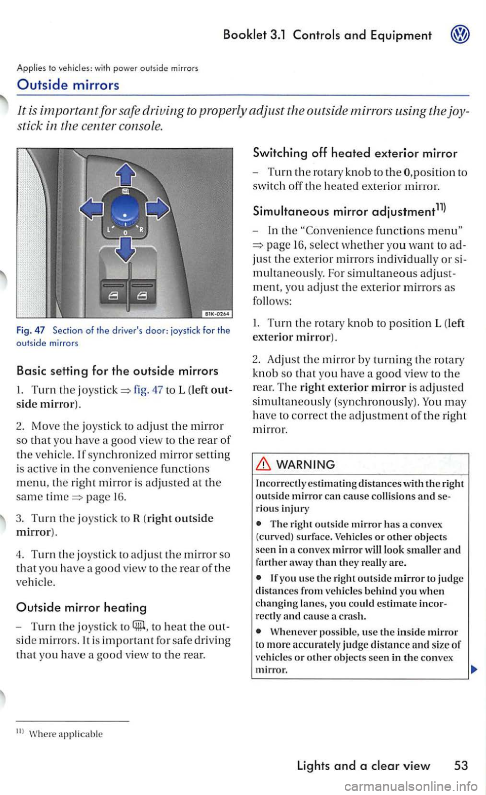 VOLKSWAGEN GOLF 2006 Owners Manual Applies to with power outside mirrors
Outside mirrors
It is important for safe driving to properly adjust outsid e mirrors using the joy
stic k in the ce nter consol e.
Fig . 47 Section of the VOLKSWAGEN GOLF 2006 Owners Manual Applies to with power outside mirrors
Outside mirrors
It is important for safe driving to properly adjust outsid e mirrors using the joy
stic k in the ce nter consol e.
Fig . 47 Section of the