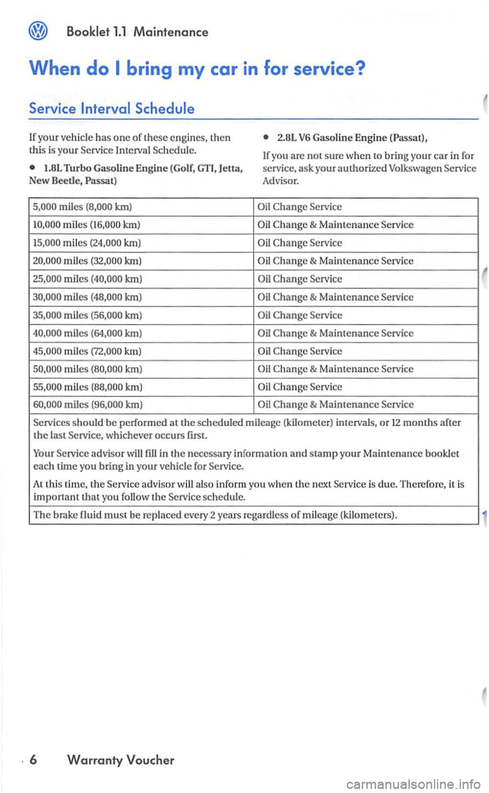 VOLKSWAGEN GOLF 2006  Owners Manual Booklet 1.1 Maintenanc e 
When do 
If your ve hicl e has one or these th e n lhis  is your Service Schedule. 
1.8L Turbo  Gaso line Eng ine 
km) 
miles km) 
miles 
mile s 
miles 
miles kml 
mile s 
km