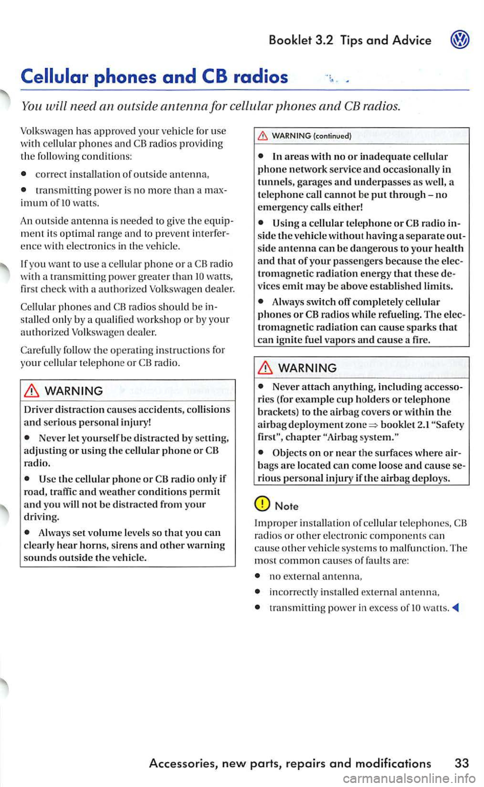 VOLKSWAGEN GOLF 2006  Owners Manual 3.2  Tip s and Advice 
correct in stallation  of ou ts ide anre nna, 
tran smitting  pow er is no more than a imum of watts. 
An out side amenna is  needed  to give  the 
ence  with  electron ics in t