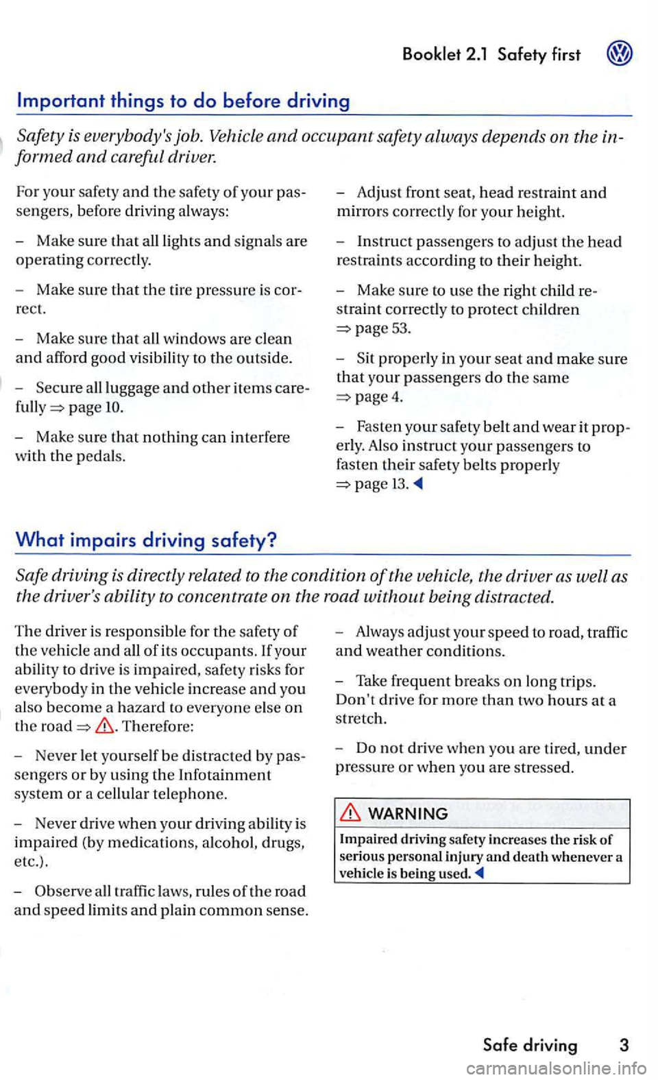 VOLKSWAGEN GOLF 2006 Owners Manual driver.
For your safety and the safety of your pas
sengers, before driving always:
- Make sure
that all lights and signals are
operating corr ect ly.
- Make su re
that the tire pres sur VOLKSWAGEN GOLF 2006 Owners Manual driver.
For your safety and the safety of your pas
sengers, before driving always:
- Make sure
that all lights and signals are
operating corr ect ly.
- Make su re
that the tire pres sur