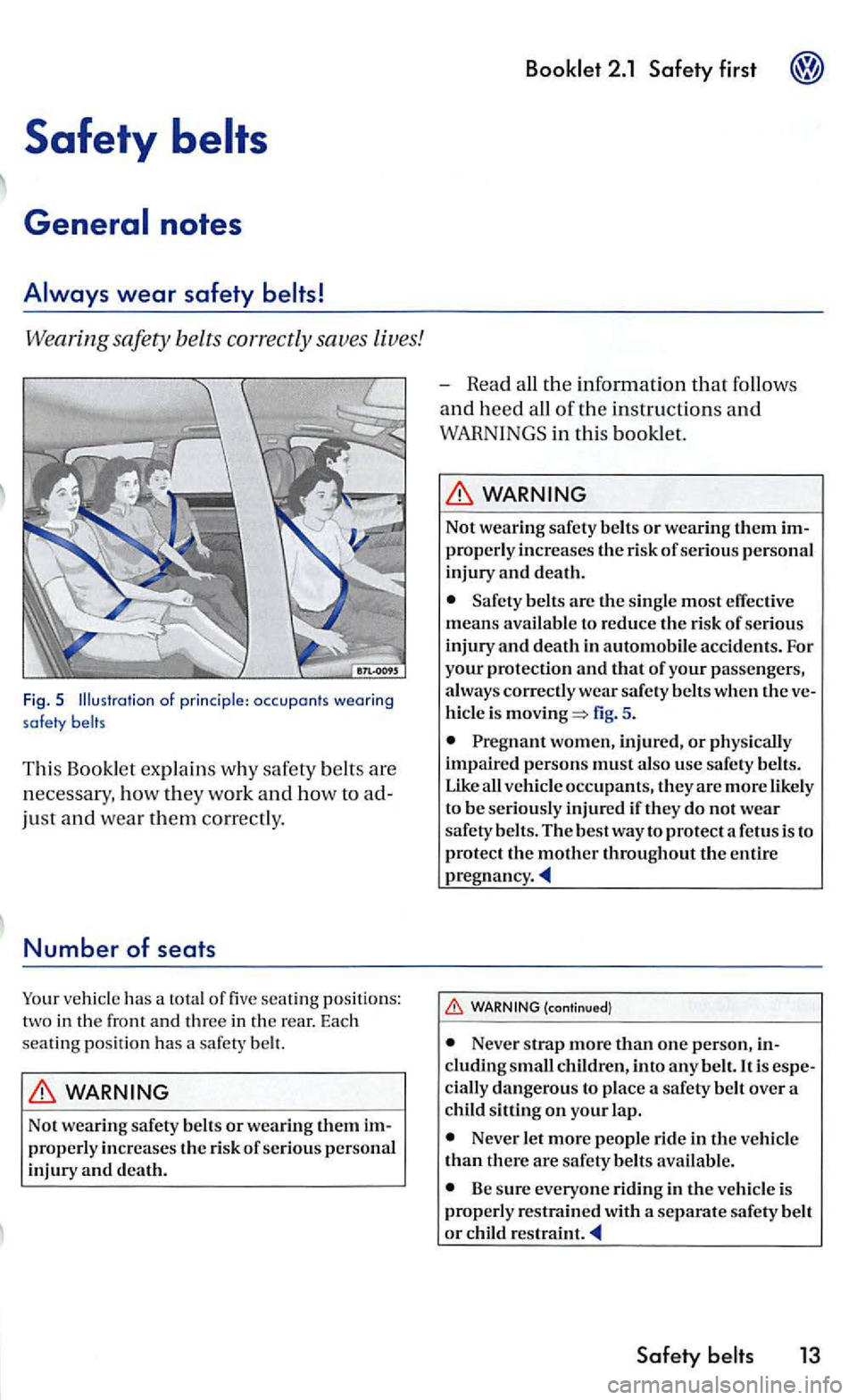 VOLKSWAGEN GOLF 2005  Owners Manual Safety 
wear safety 
Wearing safety belts correctly saves lives! 
Fig.  5 of principle: occu pants wearing safety  belts 
This Booklet  expla in s w hy  safety  belt s are 
necessa ry . how they work 