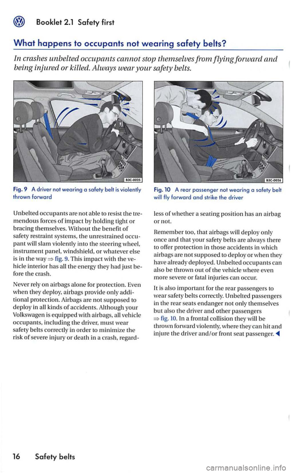 VOLKSWAGEN GOLF 2005  Owners Manual In crashes  unbelted  occupants cannot stop themse lvesfromflyingforward and 
b eing  injured  or killed.  Always  wear safety belts. 
Fig . 9  A driver  not wearing o  safety belt is violen tly 
t hr