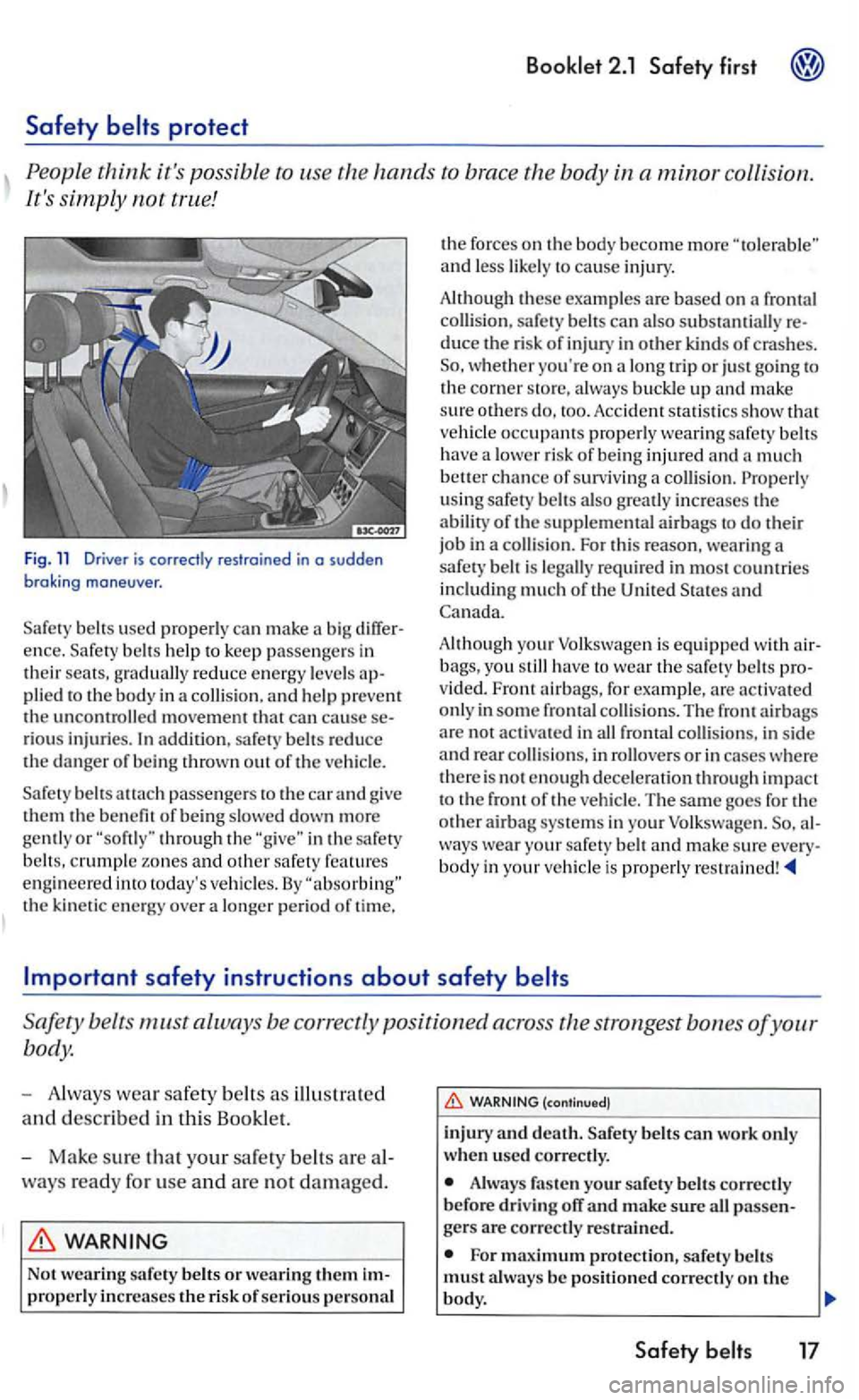 VOLKSWAGEN GOLF 2005  Owners Manual Booklet  2.1  Safety  first 
Safety 
Fig . 11 Driver is correctly  restrained in a sudden braking maneu ve r. 
used properly  can make  a big differ­
e n ce . help  to  kee p passenge rs  in 
t h ei 