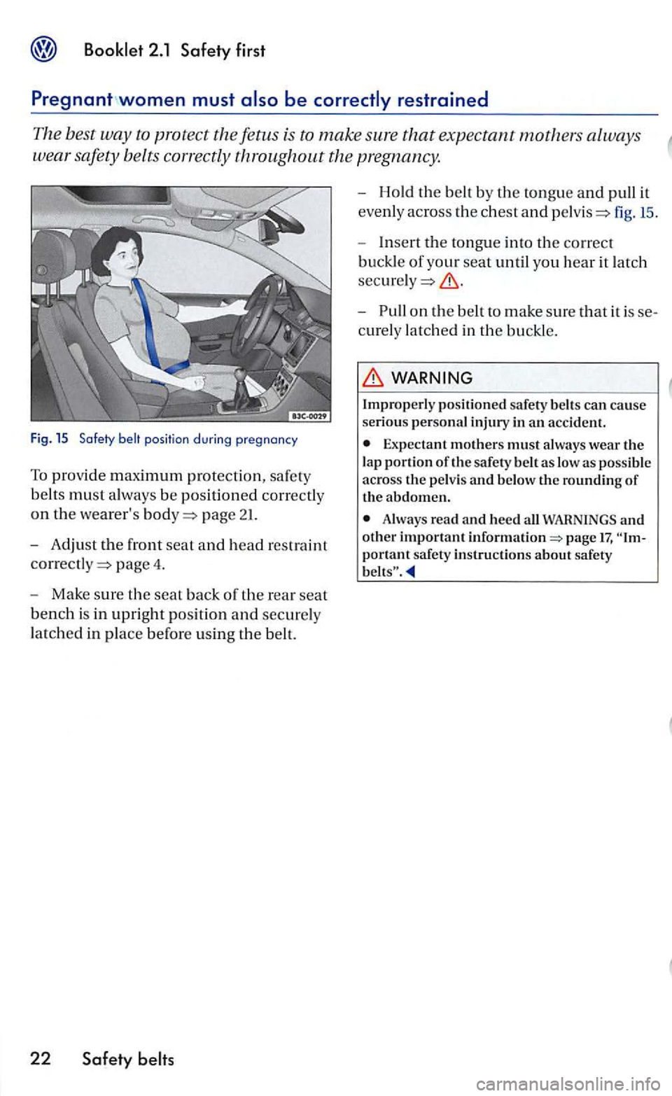 VOLKSWAGEN GOLF 2005  Owners Manual belt positio n during pregnancy 
To prov ide maximum protectio n, safety 
belt s 
must  always  be position ed  co rrectly 
o n  th e 
weare rs page 21. 
- Adjust  th e front  seat and head res train