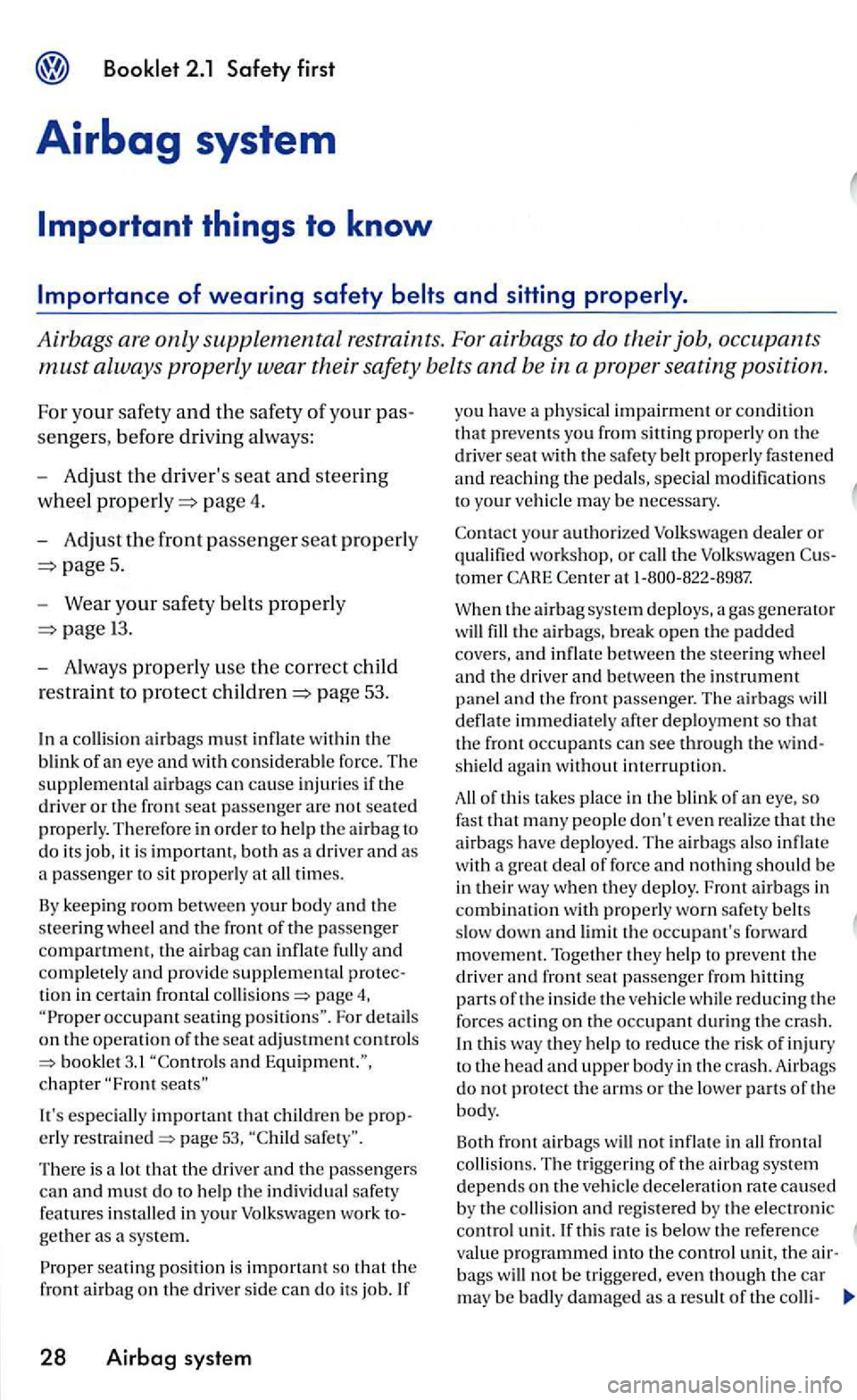 VOLKSWAGEN GOLF 2005  Owners Manual 2.1 Safety first 
Airbag system 
Important things  to know 
Airbags are only supplemental re straint s. For airbags to  do their job, 
sen gers, befor e dri vin g a lw ay s: 
- Adju st  th e driver s