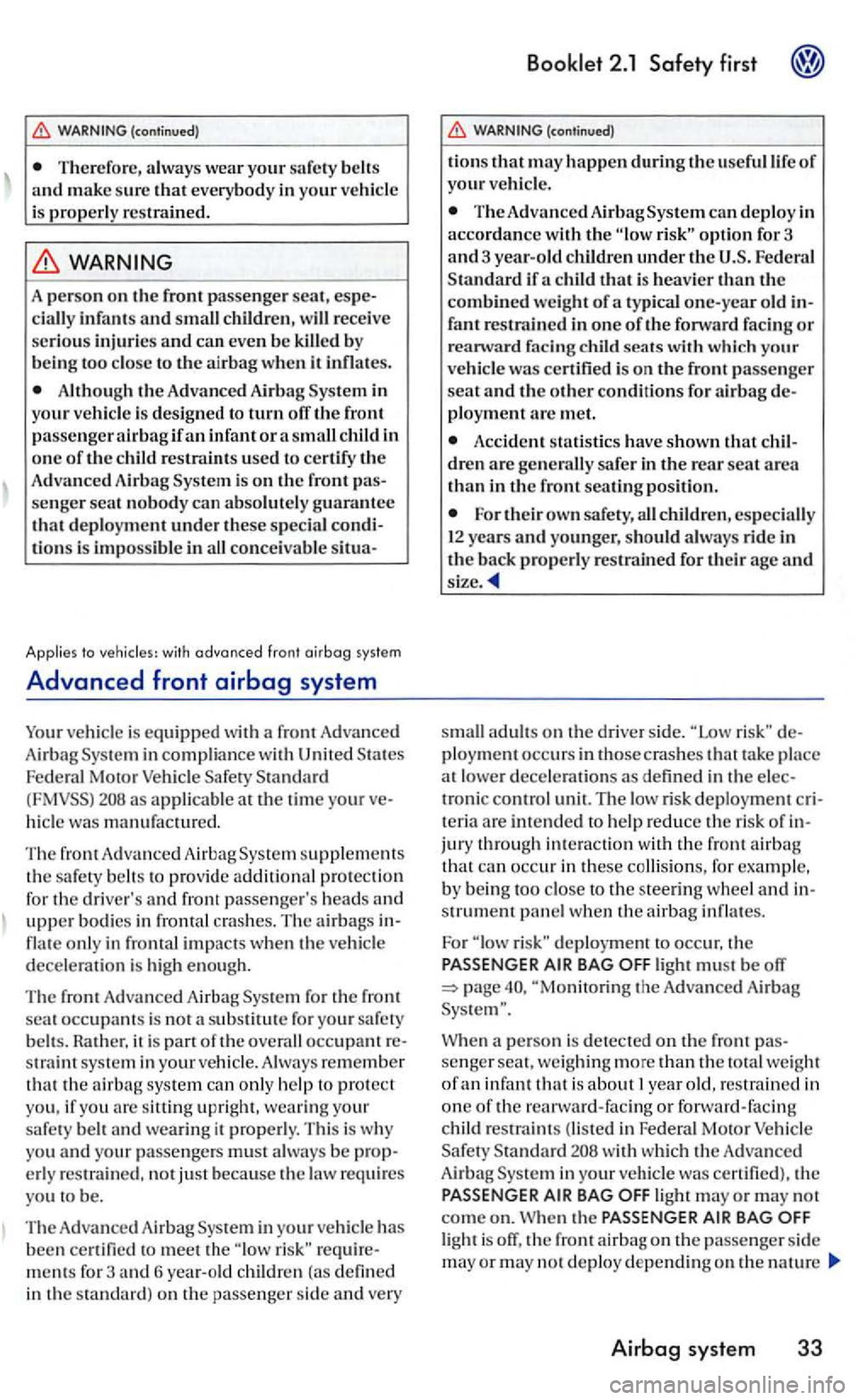 VOLKSWAGEN GOLF 2005 Owners Manual Therefore, always wear your safety belts and make sure that everybody in your vehicl e
i s properly re strained.
A person o n the front passenger seat, cially infants and small
Although the Adv VOLKSWAGEN GOLF 2005 Owners Manual Therefore, always wear your safety belts and make sure that everybody in your vehicl e
i s properly re strained.
A person o n the front passenger seat, cially infants and small
Although the Adv