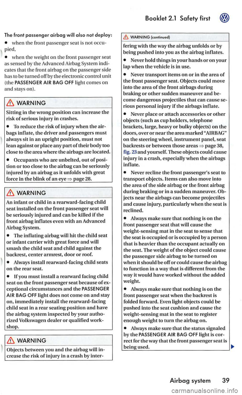 VOLKSWAGEN GOLF 2005 Owners Manual The front passenger airbag
when th e front passe nger pied,
when th e we ight o n th e front p ass en ger seat as sensed by the Advanced Airbag cates that th e front airbag on th e pa sse VOLKSWAGEN GOLF 2005 Owners Manual The front passenger airbag
when th e front passe nger pied,
when th e we ight o n th e front p ass en ger seat as sensed by the Advanced Airbag cates that th e front airbag on th e pa sse