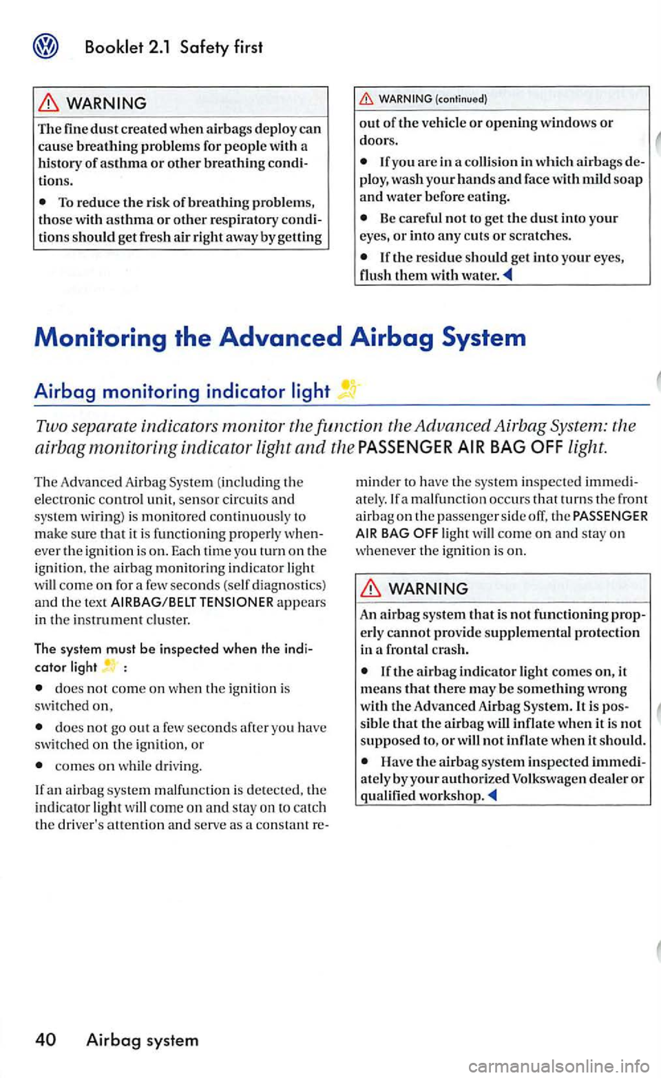 VOLKSWAGEN GOLF 2005 Owners Manual WARNING
The fine dust created when airbags deploy can cause breathing proble m s for people w ith a history of asthma or other breathing condi
tions.
To reduce the risk of breathing problems,
t VOLKSWAGEN GOLF 2005 Owners Manual WARNING
The fine dust created when airbags deploy can cause breathing proble m s for people w ith a history of asthma or other breathing condi
tions.
To reduce the risk of breathing problems,
t