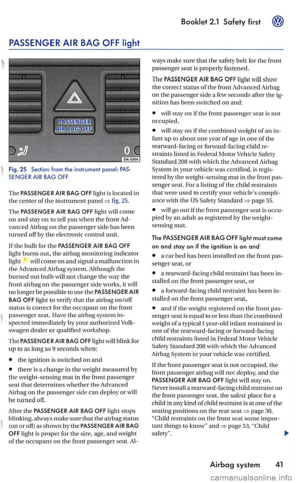 VOLKSWAGEN GOLF 2005 Owners Manual Fig. 25 Section from the instrumen t pone l: PASSENGER BAG OFF
The PASSENGER BAG fig . 25.
The PASSENGER come on and stay on to
burns out. the airbag monitoring indicator
not change the the fro VOLKSWAGEN GOLF 2005 Owners Manual Fig. 25 Section from the instrumen t pone l: PASSENGER BAG OFF
The PASSENGER BAG fig . 25.
The PASSENGER come on and stay on to
burns out. the airbag monitoring indicator
not change the the fro