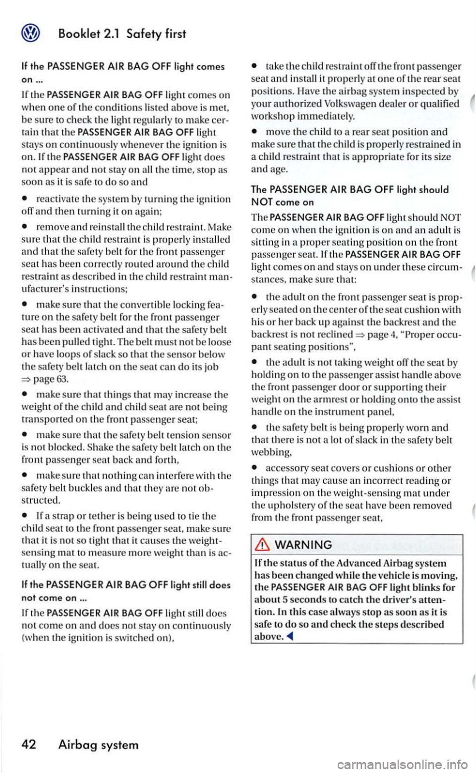 VOLKSWAGEN GOLF 2005 Owners Manual Booklet 2.1 Safety first
If the PASSENGER AIR BAG light comes
on ...
If th e PASSENGER AIR BAG comes on
w hen one o f th e conditio ns listed above is m et,
b e sure to check the light ta VOLKSWAGEN GOLF 2005 Owners Manual Booklet 2.1 Safety first
If the PASSENGER AIR BAG light comes
on ...
If th e PASSENGER AIR BAG comes on
w hen one o f th e conditio ns listed above is m et,
b e sure to check the light ta
