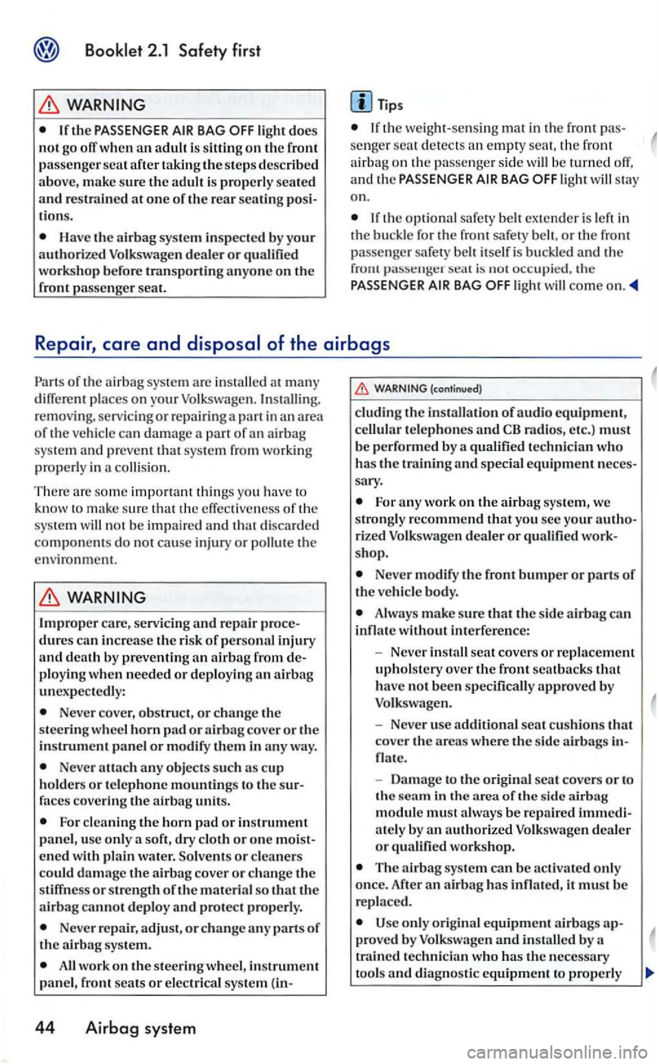 VOLKSWAGEN GOLF 2005 Owners Manual BAG light does not go off when an adult is sitting on the front
passenger scat after taking the s te p s described
above, make sure the adult i s properl y seated
and r estrai ned at one of the r VOLKSWAGEN GOLF 2005 Owners Manual BAG light does not go off when an adult is sitting on the front
passenger scat after taking the s te p s described
above, make sure the adult i s properl y seated
and r estrai ned at one of the r