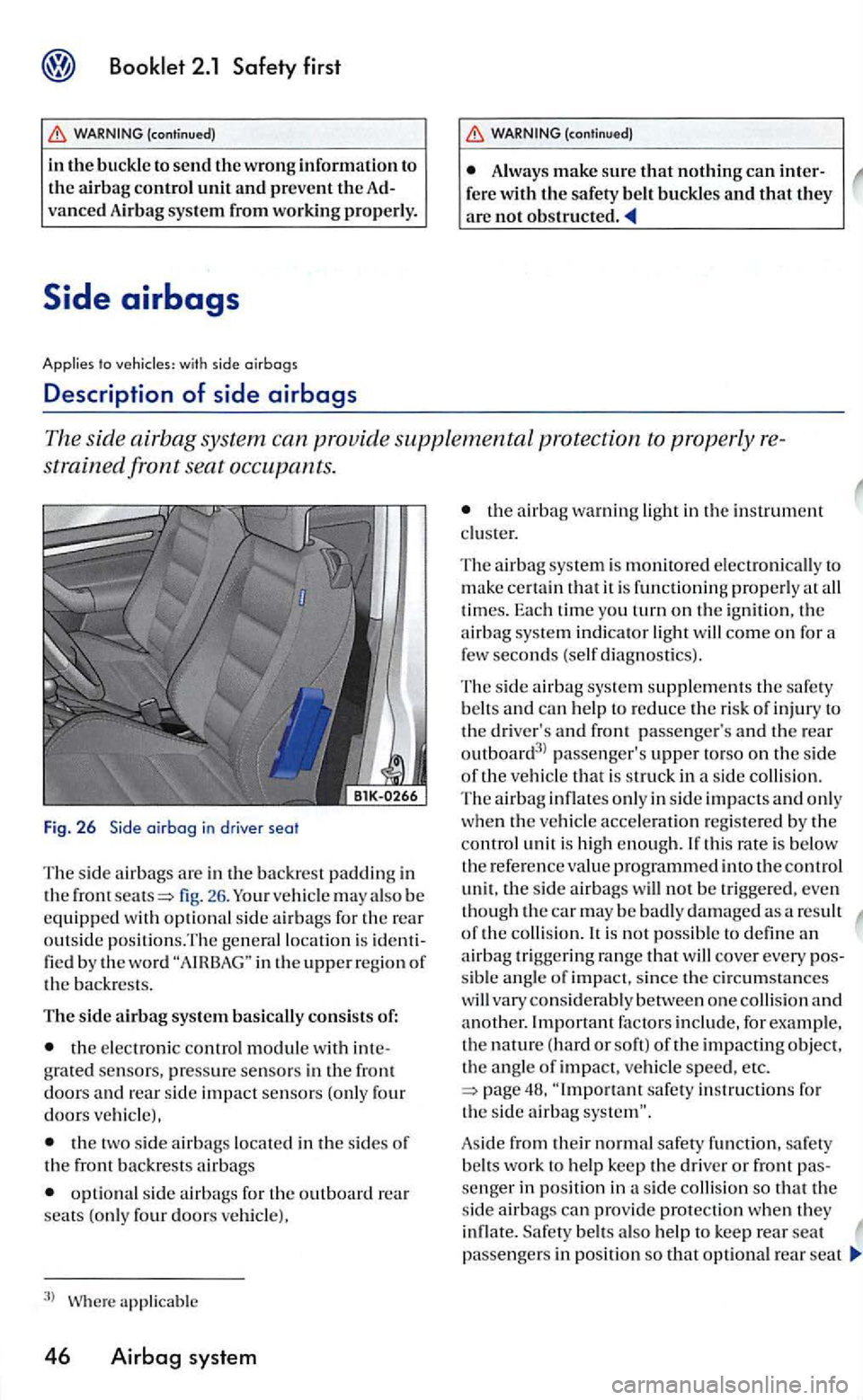 VOLKSWAGEN GOLF 2005 Owners Manual to vehic les: with side airbags
Description of side airbags
Always make sure that nothing can inter-fe re with the safety be lt buckles and that they are not
The sid e airbag system ca n pr VOLKSWAGEN GOLF 2005 Owners Manual to vehic les: with side airbags
Description of side airbags
Always make sure that nothing can inter-fe re with the safety be lt buckles and that they are not
The sid e airbag system ca n pr