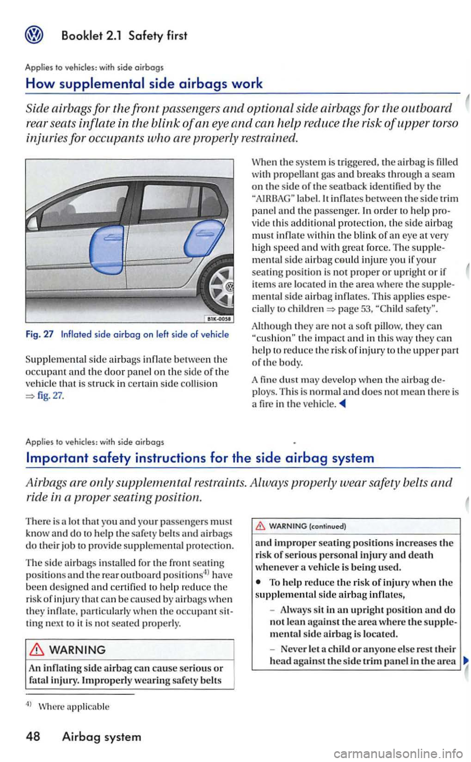 VOLKSWAGEN GOLF 2005 Owners Manual side oirbog on left side of vehicle
Suppl em ental sid e ai rbag s infl ate betw een the occupant and the door panel on the sid e of the
ve hic le is s truck in ce rtain sid e collision 27.
A p VOLKSWAGEN GOLF 2005 Owners Manual side oirbog on left side of vehicle
Suppl em ental sid e ai rbag s infl ate betw een the occupant and the door panel on the sid e of the
ve hic le is s truck in ce rtain sid e collision 27.
A p