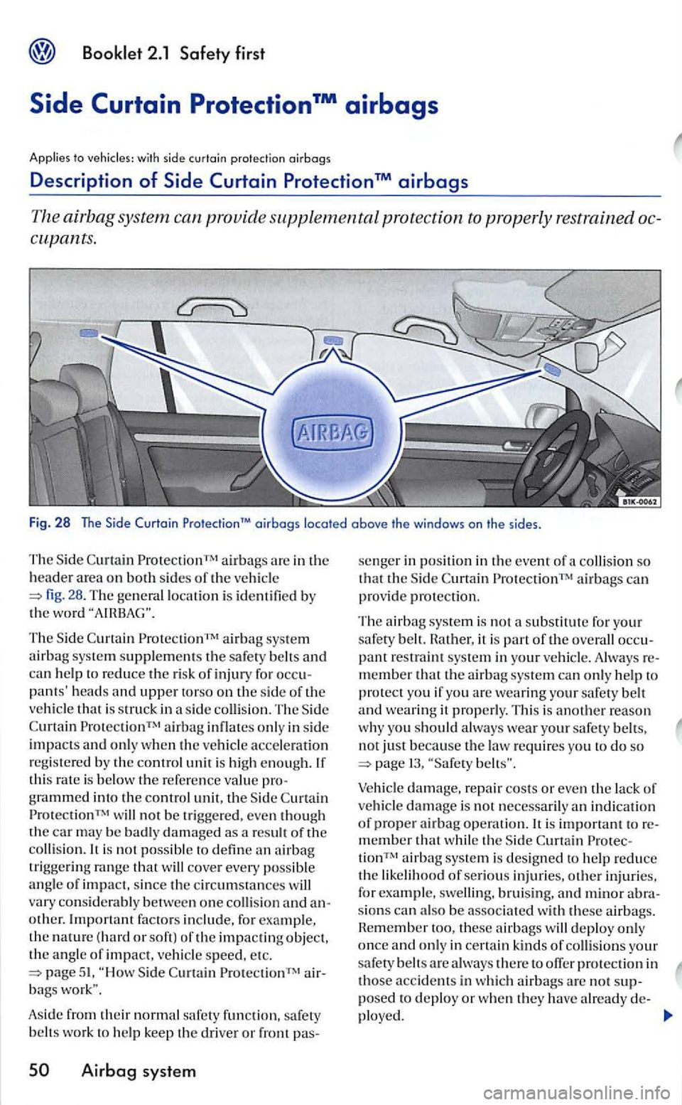 VOLKSWAGEN GOLF 2005 Owners Manual with s ide curtain protection oirbogs
Description of
oirbogs located above th e windows on the sides .
T he Side
28 . The general locatio n is identified by the wo rd
T he Side airbag VOLKSWAGEN GOLF 2005 Owners Manual with s ide curtain protection oirbogs
Description of
oirbogs located above th e windows on the sides .
T he Side
28 . The general locatio n is identified by the wo rd
T he Side airbag