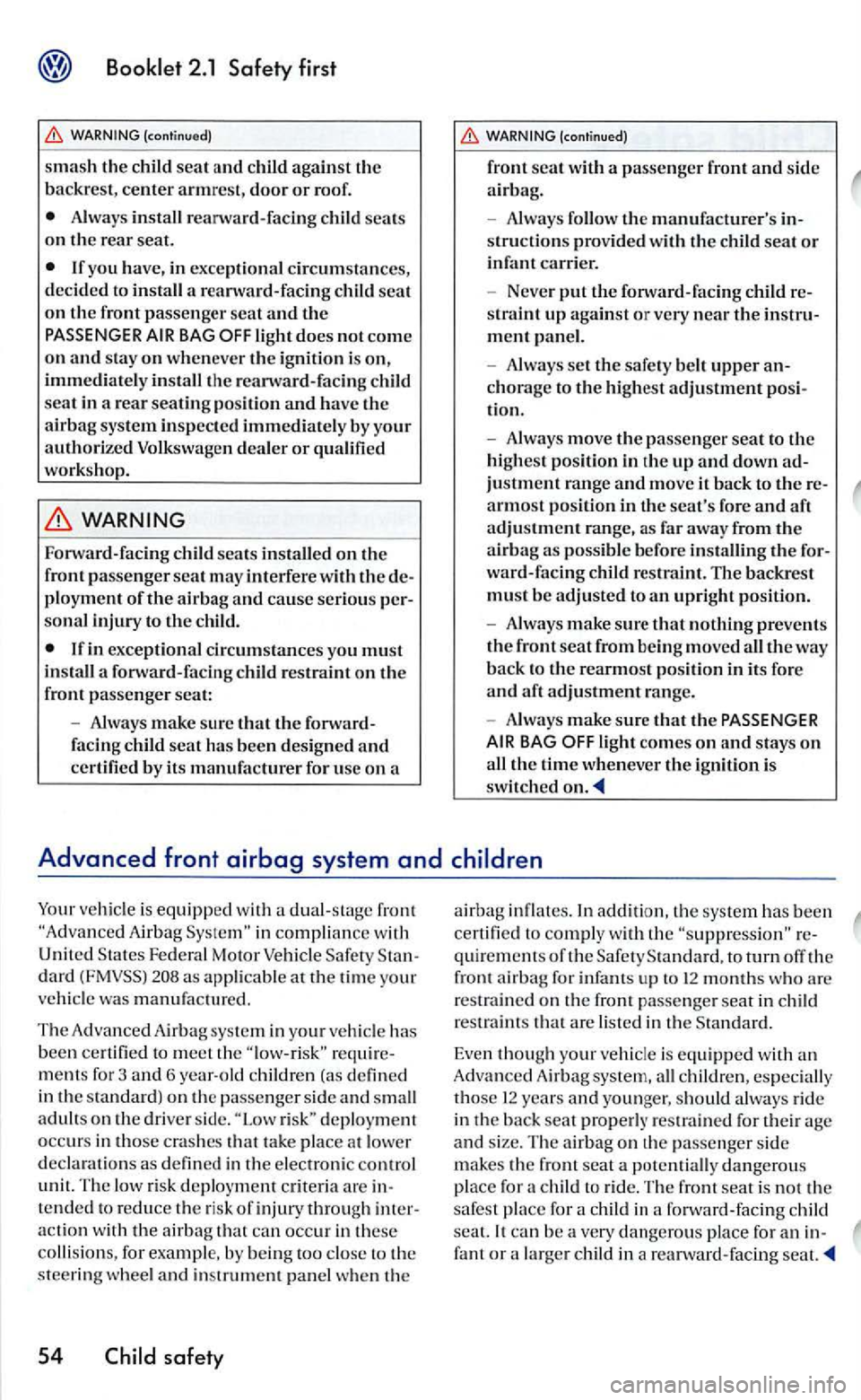 VOLKSWAGEN GOLF 2005 Owners Manual Alway s seats on the rear seat.
a rearward-facing
seat in a rear seating position and h ave the airbag system inspec te d immediately by your authorized Volkswagen dealer or qualified
workshop.
VOLKSWAGEN GOLF 2005 Owners Manual Alway s seats on the rear seat.
a rearward-facing
seat in a rear seating position and h ave the airbag system inspec te d immediately by your authorized Volkswagen dealer or qualified
workshop.