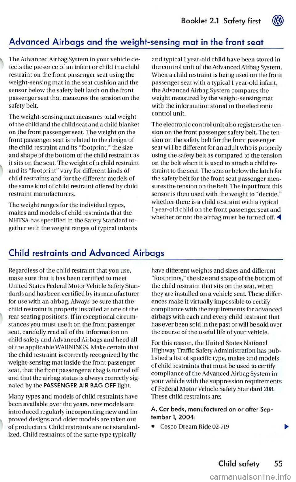 VOLKSWAGEN GOLF 2005 Owners Manual 2.1 Safety first
child on the front passe nger seat u sing th e weight-sensing m at in the seat c ushion and the sen sor below the safety belt latch on the front
p assenger seat that measures th VOLKSWAGEN GOLF 2005 Owners Manual 2.1 Safety first
child on the front passe nger seat u sing th e weight-sensing m at in the seat c ushion and the sen sor below the safety belt latch on the front
p assenger seat that measures th