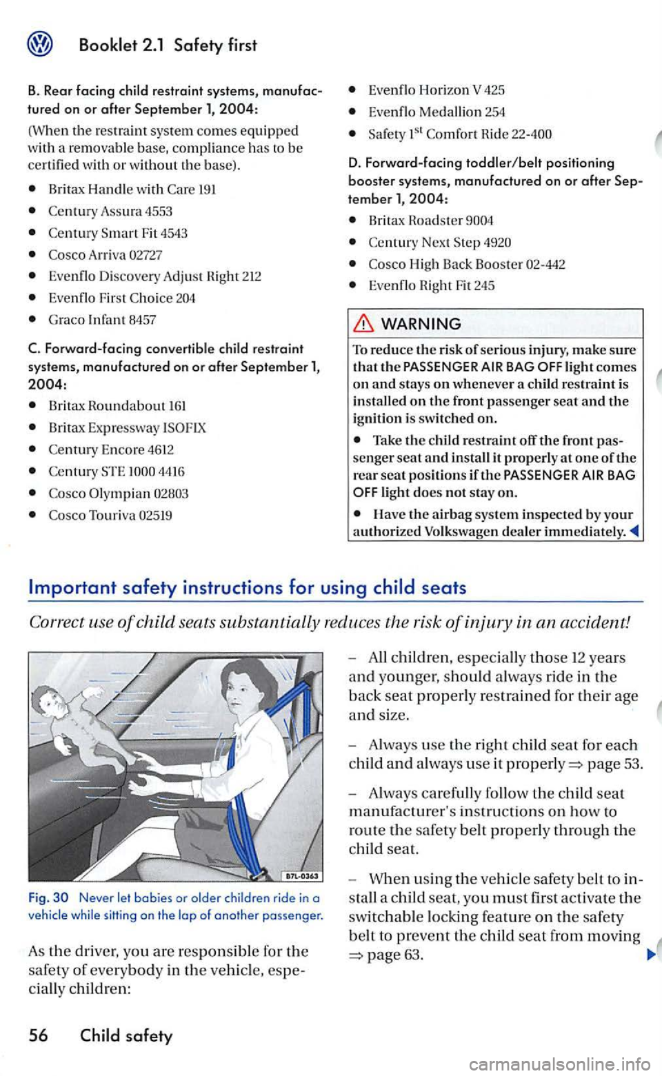 VOLKSWAGEN GOLF 2005 Owners Manual (When the res tra in t sys te m comes equipped w ith a removable base, compliance has to be certified with or without th e base) .
Brit ax Handl e with 191
Assura 4553
F it 4543
A rri va
Even VOLKSWAGEN GOLF 2005 Owners Manual (When the res tra in t sys te m comes equipped w ith a removable base, compliance has to be certified with or without th e base) .
Brit ax Handl e with 191
Assura 4553
F it 4543
A rri va
Even