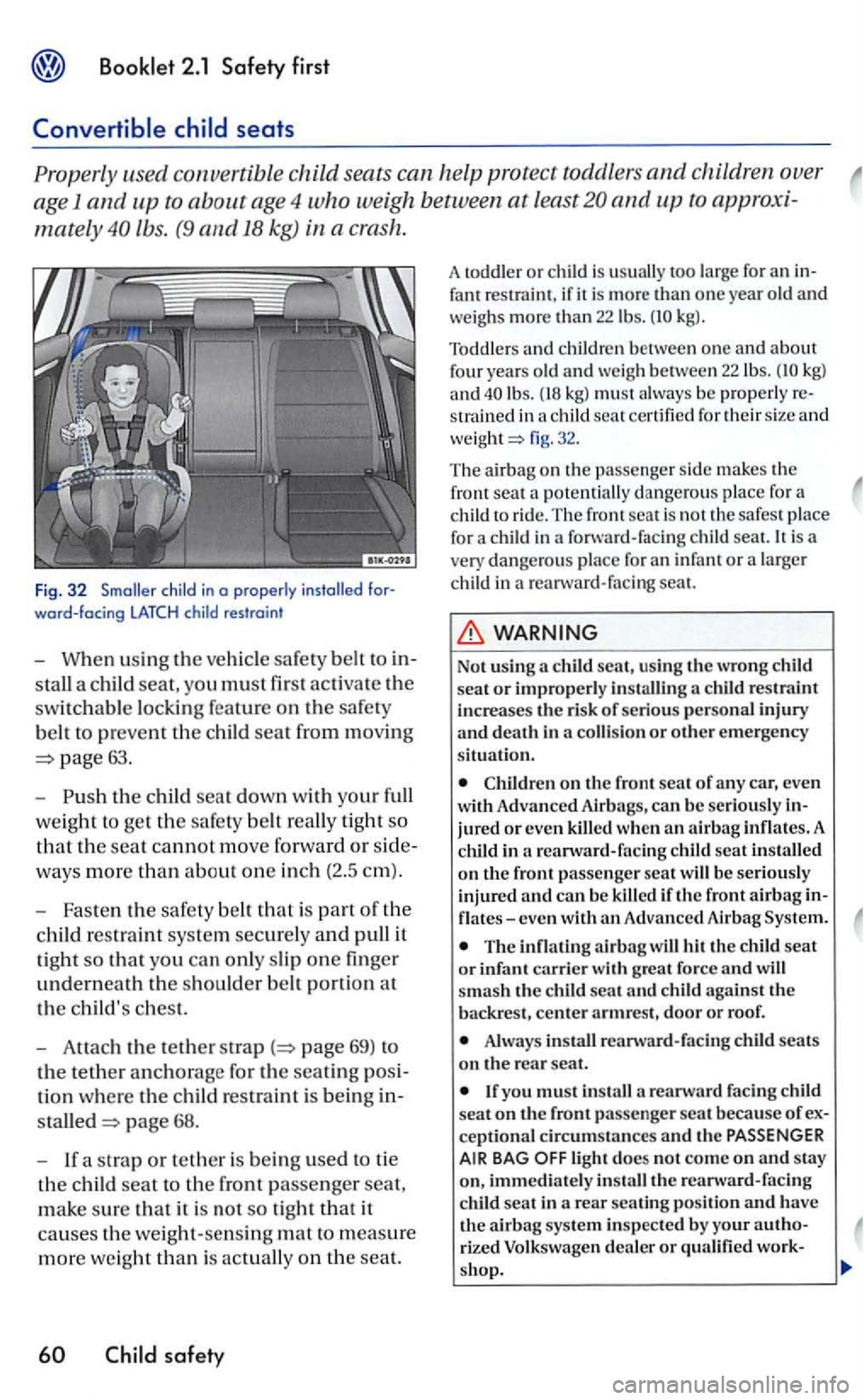 VOLKSWAGEN GOLF 2005 Owners Manual 2.1
seats can help protect toddlers and children ove r
age 1 and and up to
mately lbs. (9 and 18 kg) in a cra sh.
Fig . 32
stall a child seat, yo u must first activ ate the
switchable locki VOLKSWAGEN GOLF 2005 Owners Manual 2.1
seats can help protect toddlers and children ove r
age 1 and and up to
mately lbs. (9 and 18 kg) in a cra sh.
Fig . 32
stall a child seat, yo u must first activ ate the
switchable locki