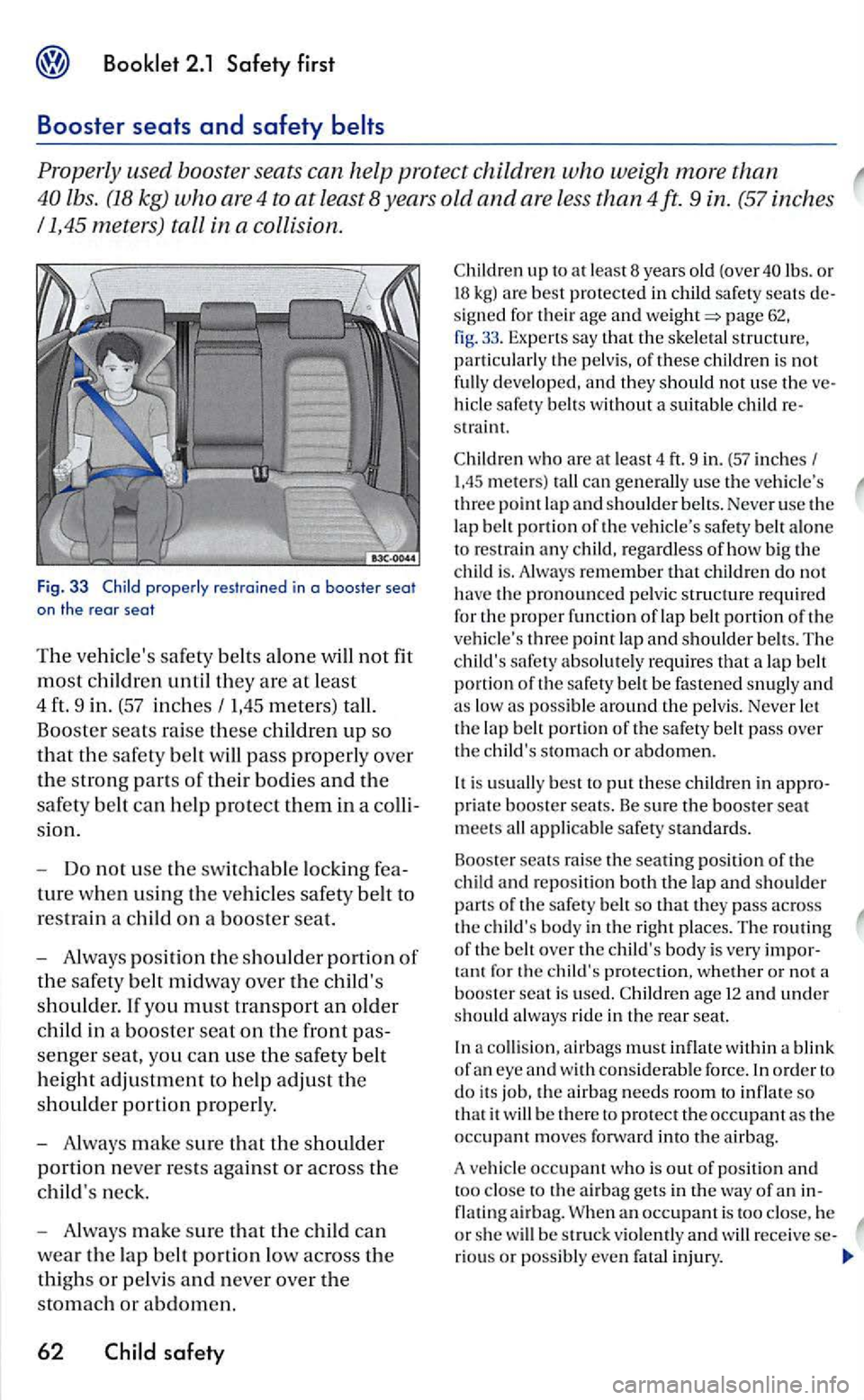 VOLKSWAGEN GOLF 2005 Owners Manual Properly used booster seats can help protect children who weigh more than
lbs. (18 kg) who are 4 to at least 8 years old and are less than 4ft. 9 in. (57 inches
1,45 meters) tall in a collisi VOLKSWAGEN GOLF 2005 Owners Manual Properly used booster seats can help protect children who weigh more than
lbs. (18 kg) who are 4 to at least 8 years old and are less than 4ft. 9 in. (57 inches
1,45 meters) tall in a collisi