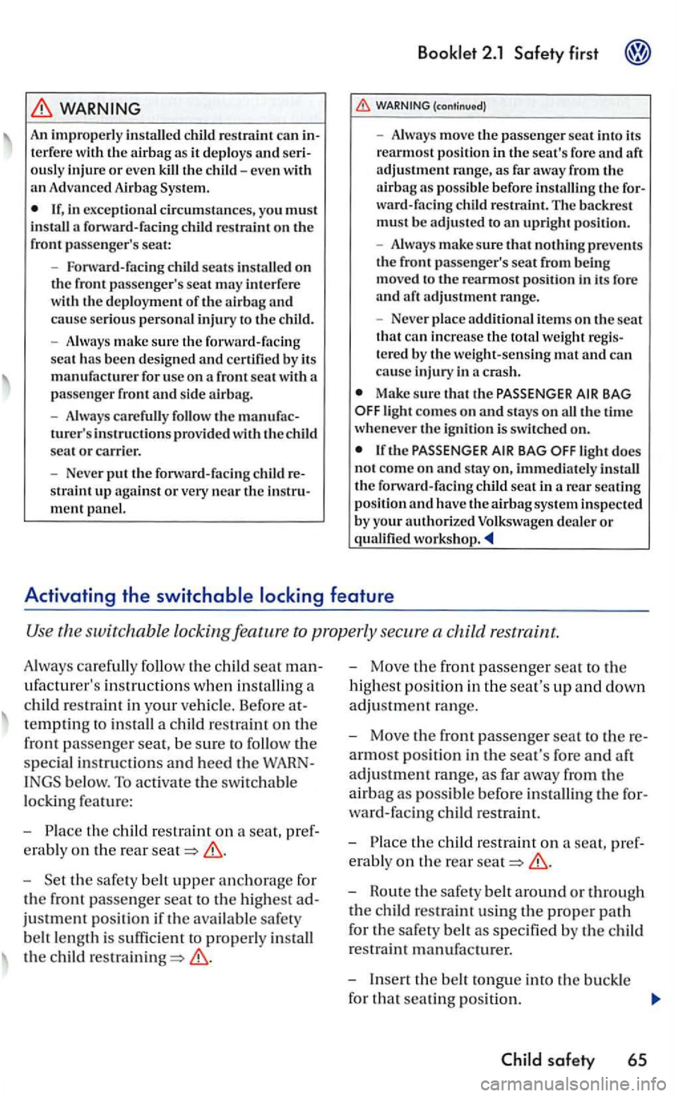VOLKSWAGEN GOLF 2005 Owners Manual WARNING
An imprope rl y in sta lled child ca n interfe re w ith the airba g as it de ploys and se riously inju re or eve n kill the c hild -eve n w ith an Advan ced Airbag Sys te m .
m ent VOLKSWAGEN GOLF 2005 Owners Manual WARNING
An imprope rl y in sta lled child ca n interfe re w ith the airba g as it de ploys and se riously inju re or eve n kill the c hild -eve n w ith an Advan ced Airbag Sys te m .
m ent