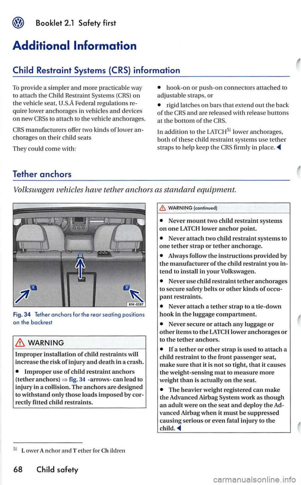 VOLKSWAGEN GOLF 2005 Owners Manual to attach the Res tra int on th e veh icle seat. Fe deral regularions quire lower anchorage s in vehicle s and devices to attac h to th e ve hicle anc horages.
ch o rage s on their chi ld sea VOLKSWAGEN GOLF 2005 Owners Manual to attach the Res tra int on th e veh icle seat. Fe deral regularions quire lower anchorage s in vehicle s and devices to attac h to th e ve hicle anc horages.
ch o rage s on their chi ld sea