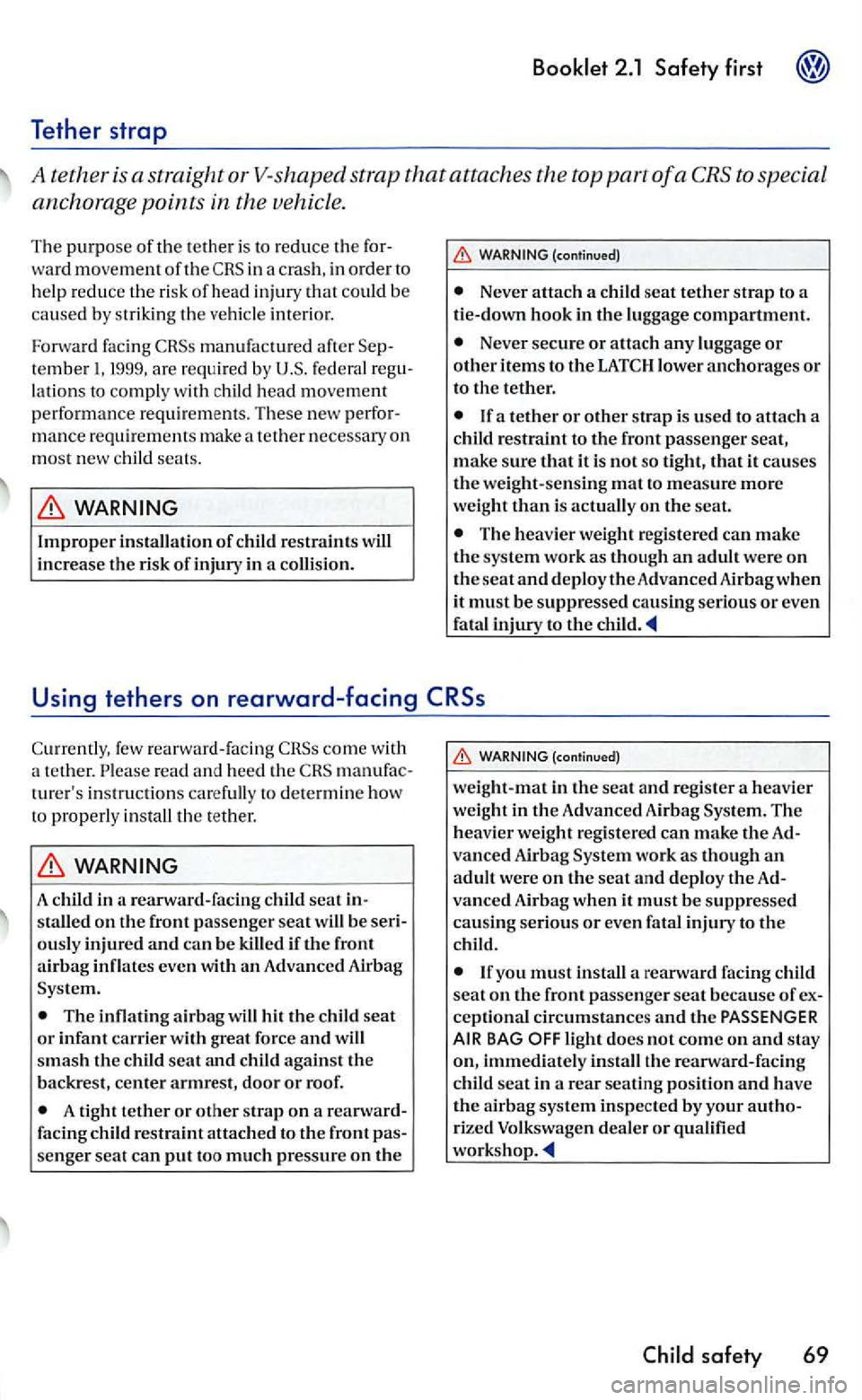 VOLKSWAGEN GOLF 2005 Owners Manual ward movem ent of the in a cras h, in order to h elp reduce the risk of head injury that could be caused by s triking the vehicl e interior.
Forward facing
manufactured after tember
Never VOLKSWAGEN GOLF 2005 Owners Manual ward movem ent of the in a cras h, in order to h elp reduce the risk of head injury that could be caused by s triking the vehicl e interior.
Forward facing
manufactured after tember
Never