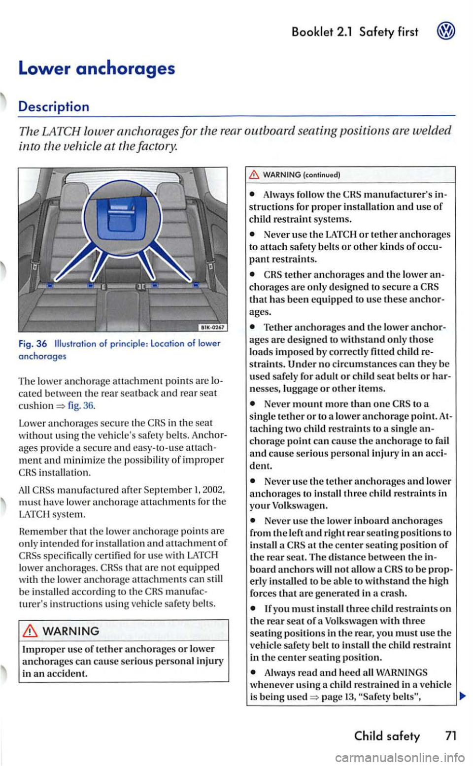 VOLKSWAGEN GOLF 2005 Owners Manual Booklet 2.1 Safety first
T he lower an chorage au ac hme nt poi nts are lo
ca ted between the rea r sea t ba ck and rear seat
cushion fig . 36 .
Lower anchor ages sec
ure the in the seat VOLKSWAGEN GOLF 2005 Owners Manual Booklet 2.1 Safety first
T he lower an chorage au ac hme nt poi nts are lo
ca ted between the rea r sea t ba ck and rear seat
cushion fig . 36 .
Lower anchor ages sec
ure the in the seat