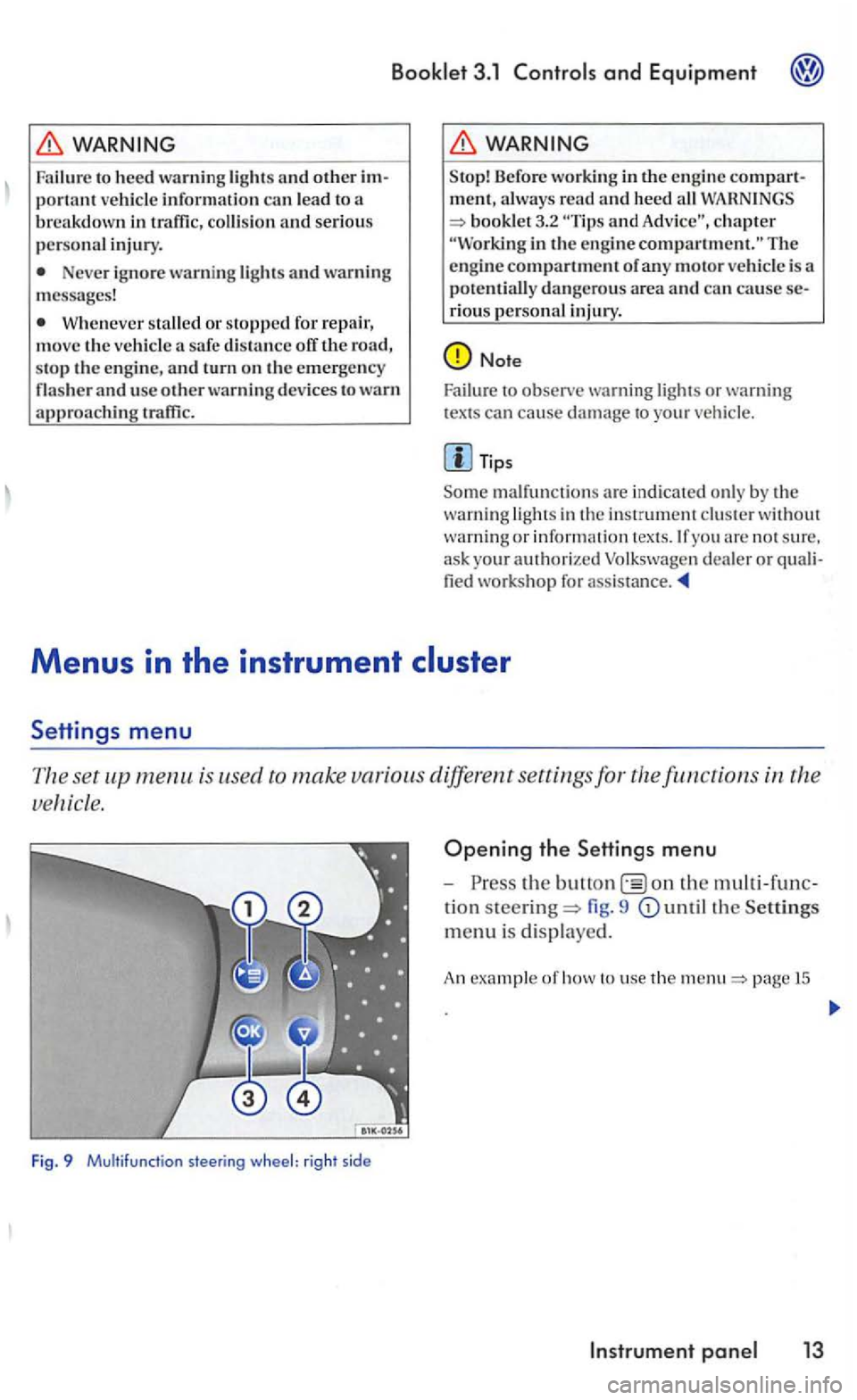 VOLKSWAGEN GOLF 2005 Owners Manual 3.1 and Equipment
Failure to heed warning light s and other important vehicl e information can lead to a
breakdown in traffi c, collis io n and se rious personal injury.
Never ignore warni VOLKSWAGEN GOLF 2005 Owners Manual 3.1 and Equipment
Failure to heed warning light s and other important vehicl e information can lead to a
breakdown in traffi c, collis io n and se rious personal injury.
Never ignore warni