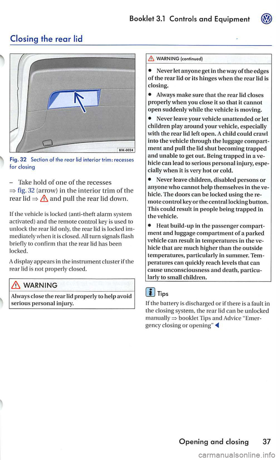 VOLKSWAGEN GOLF 2005 Owners Manual and Equipment
-Take ho ld of one of the recesses
32 (arrow) in the interior trim of th e
rear
and pull the rear lid down.
the vehic le is locke d (anti-theft alarm system activated) and the VOLKSWAGEN GOLF 2005 Owners Manual and Equipment
-Take ho ld of one of the recesses
32 (arrow) in the interior trim of th e
rear
and pull the rear lid down.
the vehic le is locke d (anti-theft alarm system activated) and the
