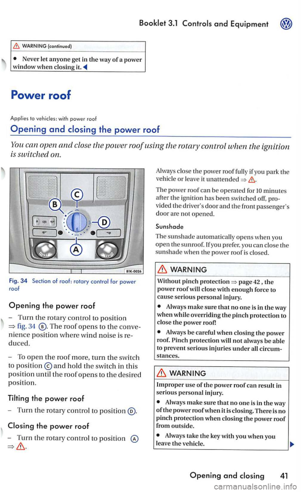 VOLKSWAGEN GOLF 2005 Owners Manual and Equipment
Never le t an yone ge t in the way of a power
window w hen clo sing
to
open and close the power roof using the rotary control when the ig nition
i s
on.
Fig. 3 4
fig. 34 VOLKSWAGEN GOLF 2005 Owners Manual and Equipment
Never le t an yone ge t in the way of a power
window w hen clo sing
to
open and close the power roof using the rotary control when the ig nition
i s
on.
Fig. 3 4
fig. 34