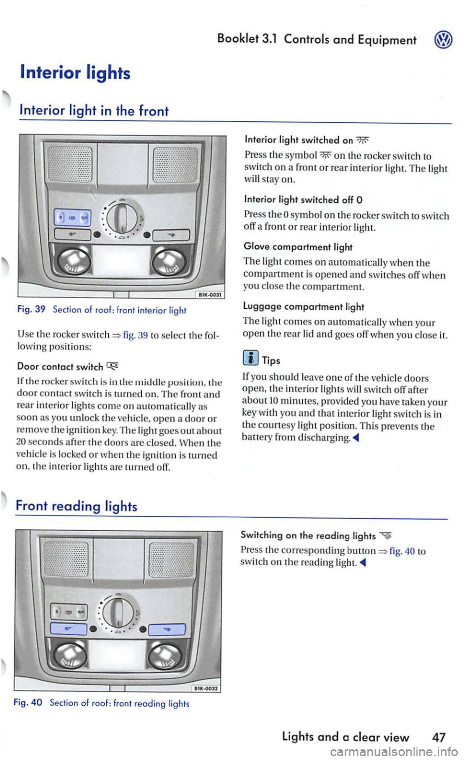 VOLKSWAGEN GOLF 2005 Owners Manual Bookle t 3.1 and Equipment
39 to select the lowing positions:
Doo r contact switch
door contac t swi tch is turned on. The front rear interior lights come on automatically as soon as you unl VOLKSWAGEN GOLF 2005 Owners Manual Bookle t 3.1 and Equipment
39 to select the lowing positions:
Doo r contact switch
door contac t swi tch is turned on. The front rear interior lights come on automatically as soon as you unl