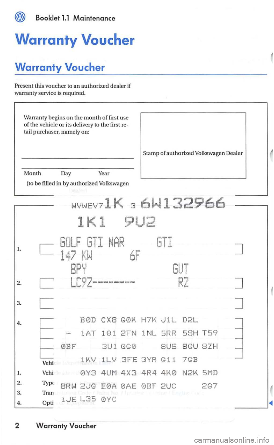 VOLKSWAGEN GOLF 2005 Owners Manual Lhis vouc her to a n au th orized dealer if 
warranty  service is  re quired. 
Warranty beg ins on th e  month  of 
tail purchaser, n am ely o n: 
Stamp 
of authoriz ed  Volkswagen  Deale r 
I. 
2 . 
