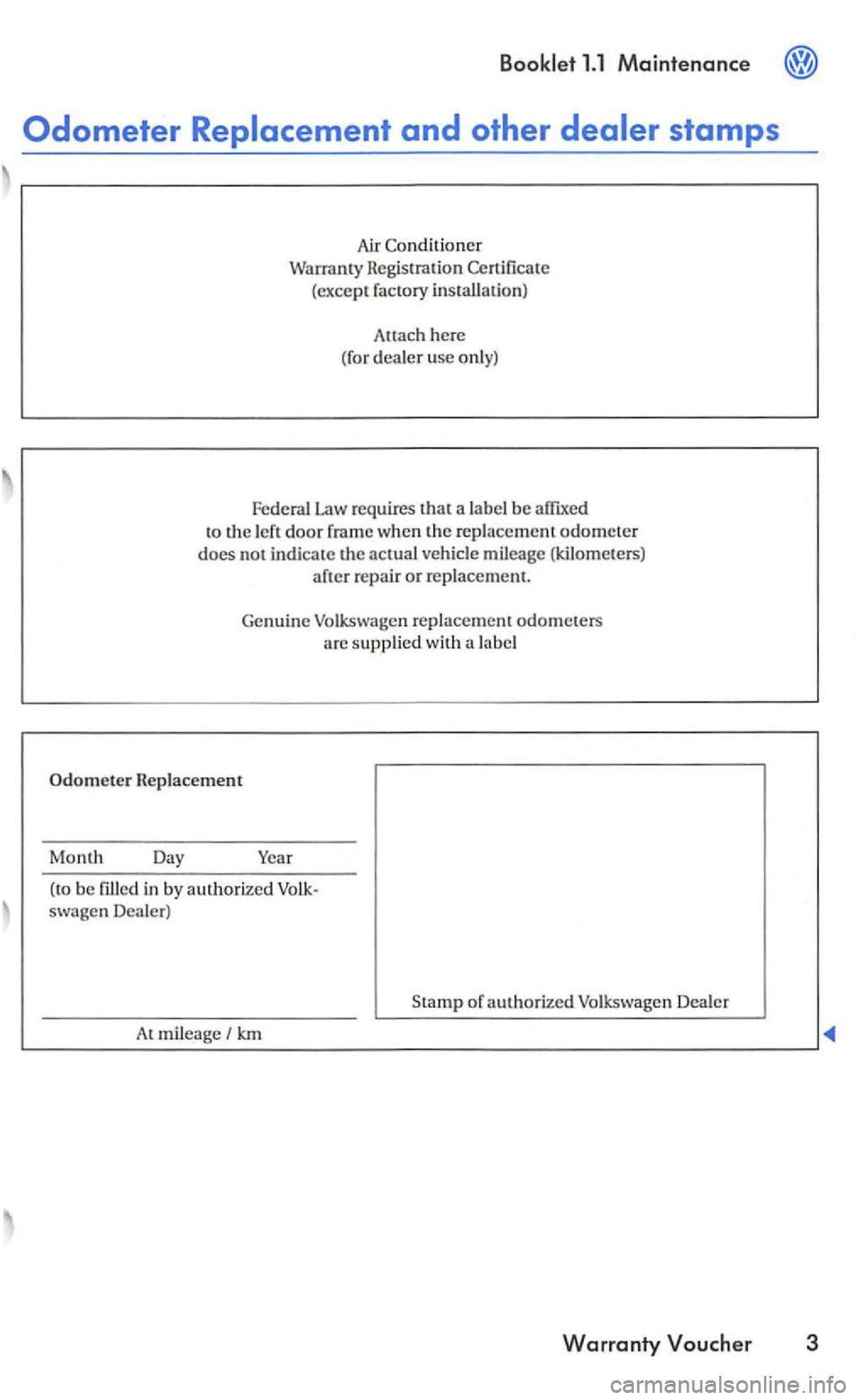 VOLKSWAGEN GOLF 2005 Owners Manual to the  left door frame when the replac ement odometer does not  indicate the actual  vehicle mileage (kilom eters) afte r  repair  or replacem ent. 
Genuine  Volkswagen  re placem ent 
odomete rs sup