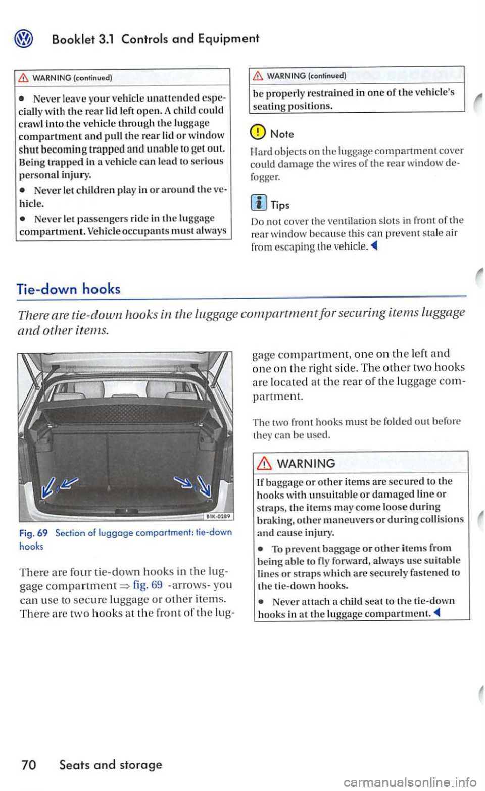 VOLKSWAGEN GOLF 2005 Owners Manual and Equipment
WARNING (continued)
Never leave your vehicle unattended cially with the rear lid left open. A could crawl into the vehicle through the luggage compartment and pull the rear lid or wi VOLKSWAGEN GOLF 2005 Owners Manual and Equipment
WARNING (continued)
Never leave your vehicle unattended cially with the rear lid left open. A could crawl into the vehicle through the luggage compartment and pull the rear lid or wi