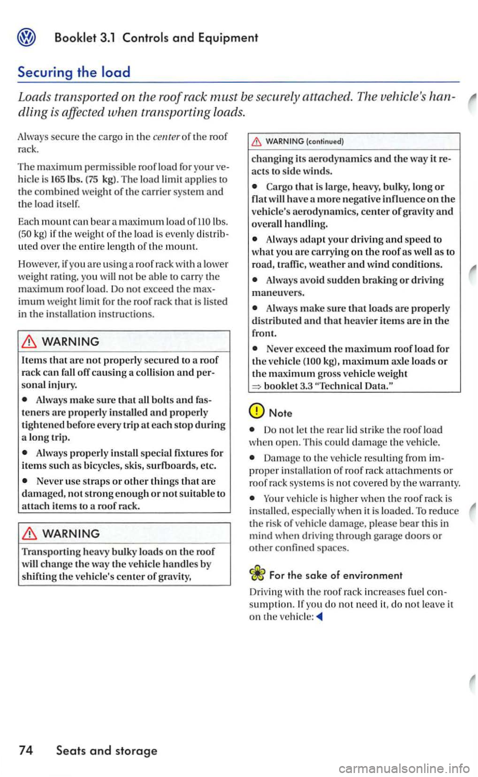VOLKSWAGEN GOLF 2005 Owners Manual Booklet 3.1 Control s and Equipment
Securing the
Loads transported on the roof rack must be attached. The vehicles han
dling is affec ted when transporting loads .
Always secure the cargo in VOLKSWAGEN GOLF 2005 Owners Manual Booklet 3.1 Control s and Equipment
Securing the
Loads transported on the roof rack must be attached. The vehicles han
dling is affec ted when transporting loads .
Always secure the cargo in
