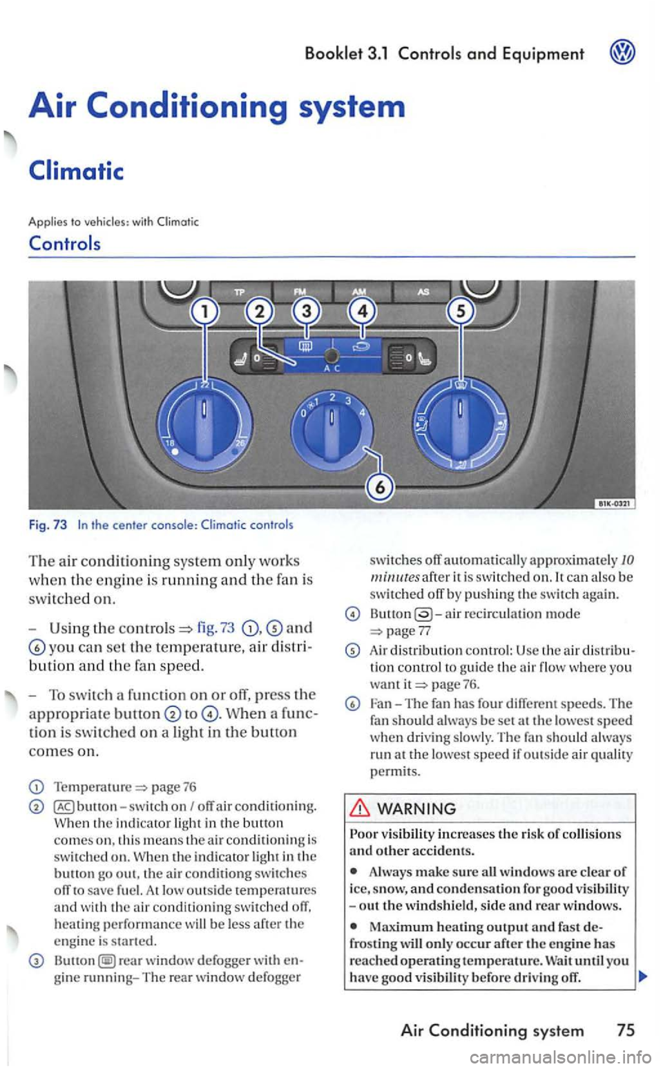 VOLKSWAGEN GOLF 2005 Owners Manual Applies to with
Fig. 73
fig. 73 and
yo u can se t the temperature, air d is t
bution a nd the fa n sp eed.
-
To s wit ch a fun ction on or off, press the
appropriate to
tion is switc hed VOLKSWAGEN GOLF 2005 Owners Manual Applies to with
Fig. 73
fig. 73 and
yo u can se t the temperature, air d is t
bution a nd the fa n sp eed.
-
To s wit ch a fun ction on or off, press the
appropriate to
tion is switc hed