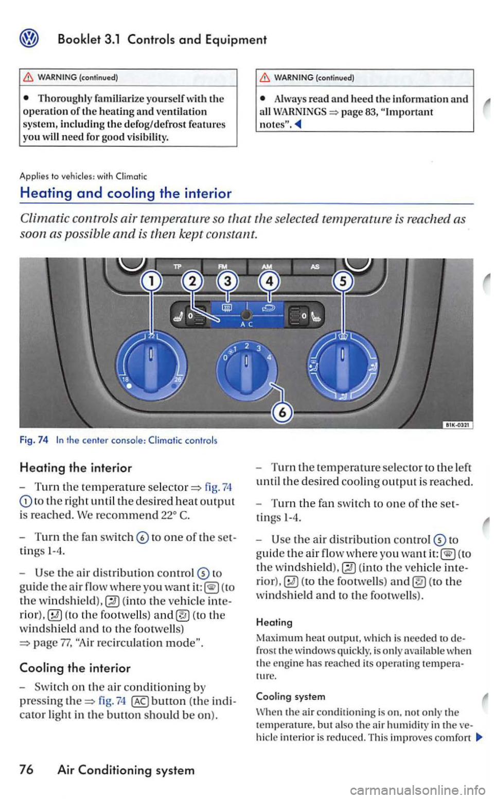 VOLKSWAGEN GOLF 2005 Owners Manual Thoroughly familiarize yourself with the operation of the heating and ventilation system, including the de fog ! defrost features you
Heating and
(continued)
Always read and heed the informati o VOLKSWAGEN GOLF 2005 Owners Manual Thoroughly familiarize yourself with the operation of the heating and ventilation system, including the de fog ! defrost features you
Heating and
(continued)
Always read and heed the informati o