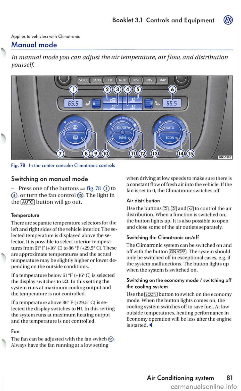 VOLKSWAGEN GOLF 2005 Owners Manual Booklet 3.1 and Equipment
Applies to
one of the fig . 78
turn th e fan Th e light in
th e button will go out.
Temperature
There are separate selectors for the left and right sides oft he ve hic VOLKSWAGEN GOLF 2005 Owners Manual Booklet 3.1 and Equipment
Applies to
one of the fig . 78
turn th e fan Th e light in
th e button will go out.
Temperature
There are separate selectors for the left and right sides oft he ve hic
