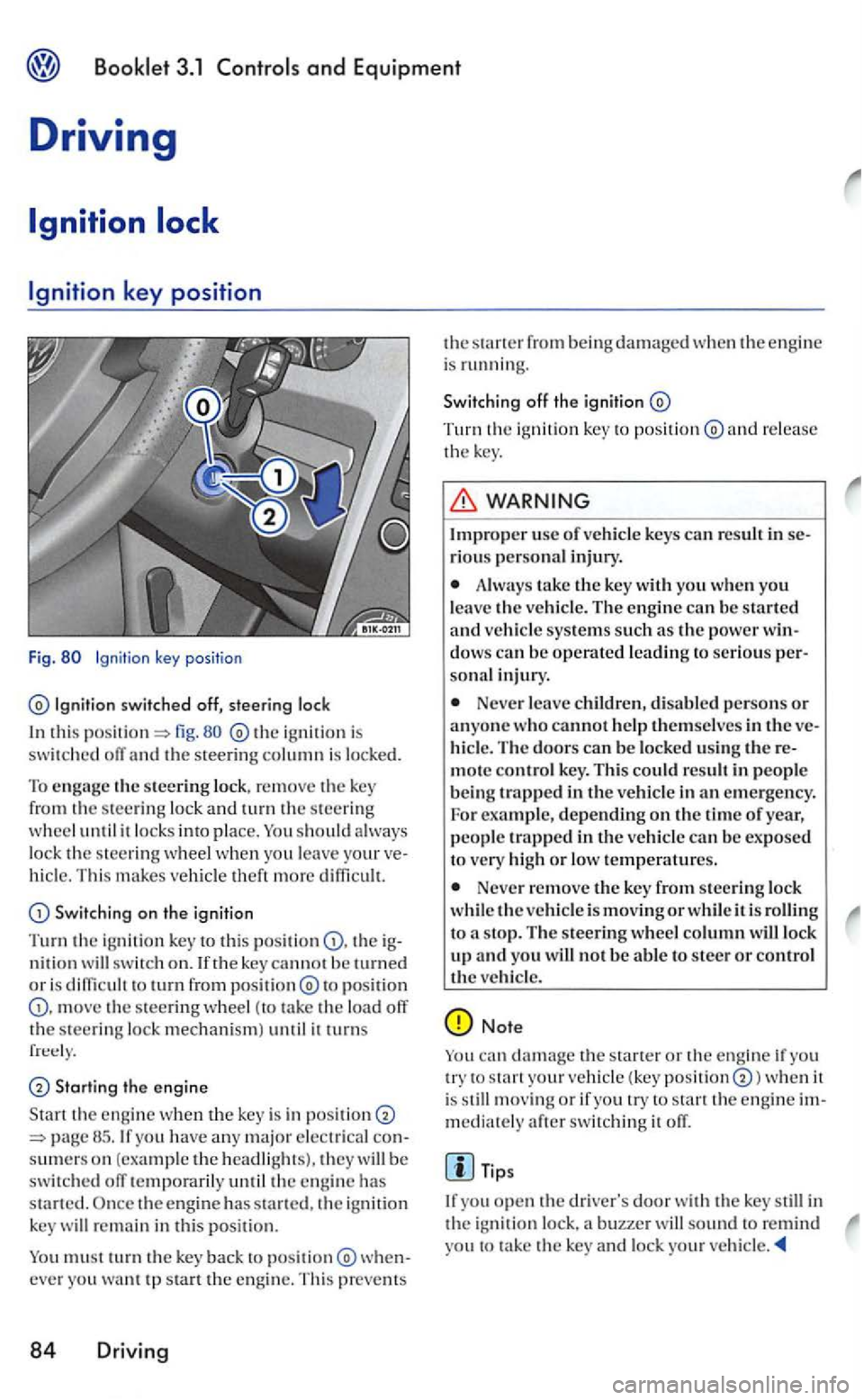 VOLKSWAGEN GOLF 2005 Owners Manual Booklet 3.1 Controls and Equipment
Driving
Ignition
key position
Fig.
switched off, steering loc k
this fig. ig niti on i s swit c h ed off an d the ste erin g column is locked.
T o engage t VOLKSWAGEN GOLF 2005 Owners Manual Booklet 3.1 Controls and Equipment
Driving
Ignition
key position
Fig.
switched off, steering loc k
this fig. ig niti on i s swit c h ed off an d the ste erin g column is locked.
T o engage t