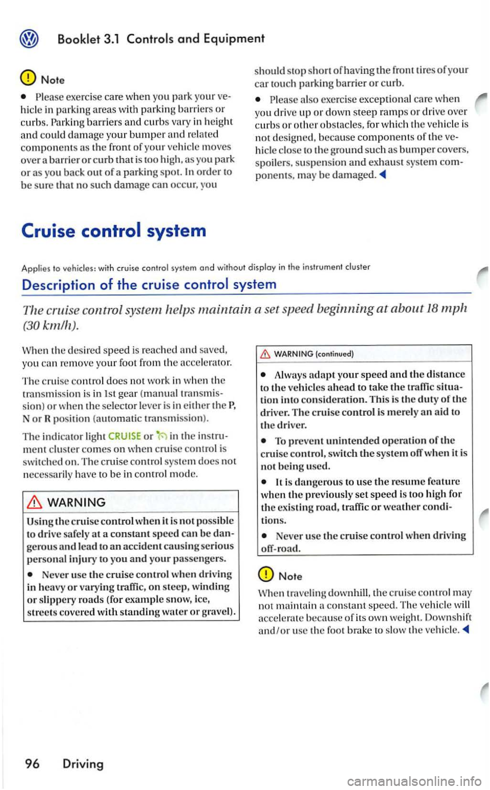 VOLKSWAGEN GOLF 2005  Owners Manual Note 
Please exe rcise  care  whe n  yo u your in  park ing areas w ith  parking barrie rs  o r 
c u rbs. barri ers an d  cu rbs  vary  in he ig ht 
and could  damage your bumper and rela ted componen