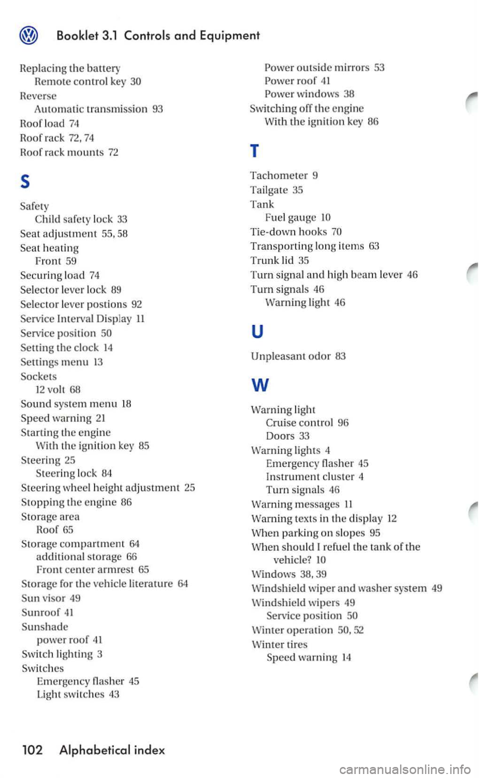 VOLKSWAGEN GOLF 2005 Owners Manual 3.1 and Equipment
Replacing th e battery
Remote contro l
Reverse
Automatic transm issio n 93
Roorload 74
Roor rack 72, 74
Roar rack mounts 72
s
Chil d sarety lock 33
adjustm ent 55, 58 VOLKSWAGEN GOLF 2005 Owners Manual 3.1 and Equipment
Replacing th e battery
Remote contro l
Reverse
Automatic transm issio n 93
Roorload 74
Roor rack 72, 74
Roar rack mounts 72
s
Chil d sarety lock 33
adjustm ent 55, 58