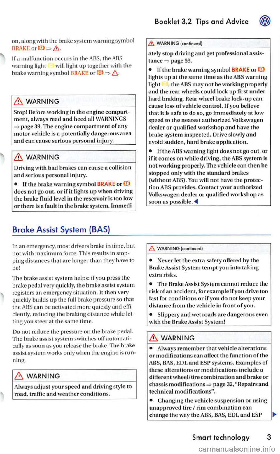 VOLKSWAGEN GOLF 2005  Owners Manual on. the bra ke  sys tem warning symbol or 
If a  malfunction occurs  in the ABS.  the warning light light up togethe r the brake o r 
39. T he e ngin e com partment of any motor  ve hicle  is po te nt