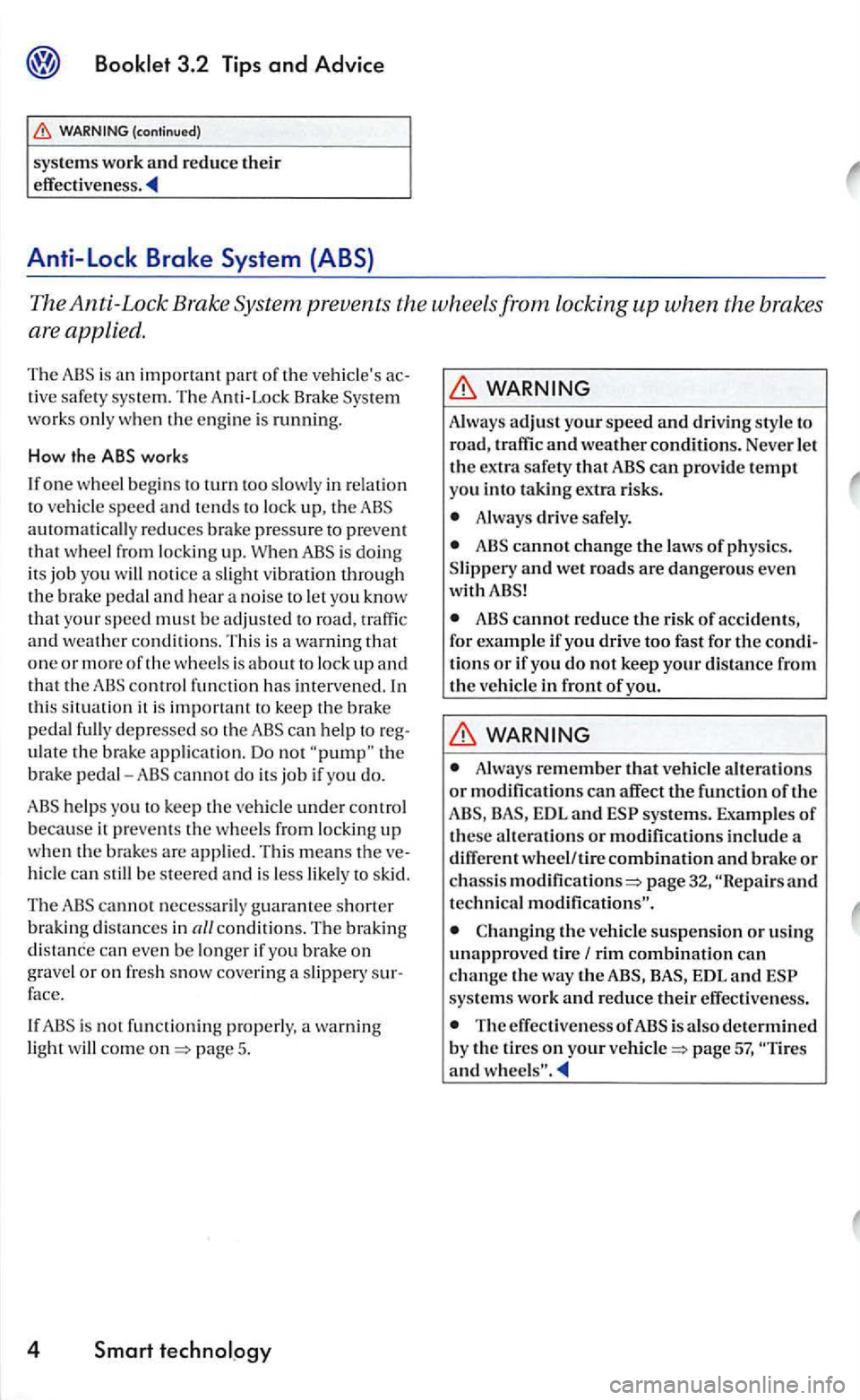 VOLKSWAGEN GOLF 2005 Owners Manual The Anti-Lock Brake System prevents the wheels from locking up when the brakes
are applied.
The is an
works only when the engin e is running.
How the ABS works
I f
one w hee l beg ins to VOLKSWAGEN GOLF 2005 Owners Manual The Anti-Lock Brake System prevents the wheels from locking up when the brakes
are applied.
The is an
works only when the engin e is running.
How the ABS works
I f
one w hee l beg ins to