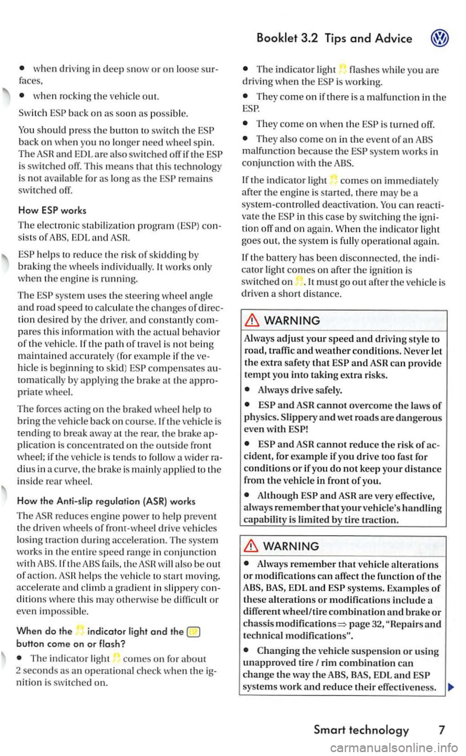VOLKSWAGEN GOLF 2005  Owners Manual when dri ving in deep snow or on loose faces. 
w he n r ocking  the ve hicl e out. 
Switch 
ba ck on w he n  yo u no  longer need wheel s pin. The 
remains switch ed  oiT. 
Ho w 
works 
The  electroni