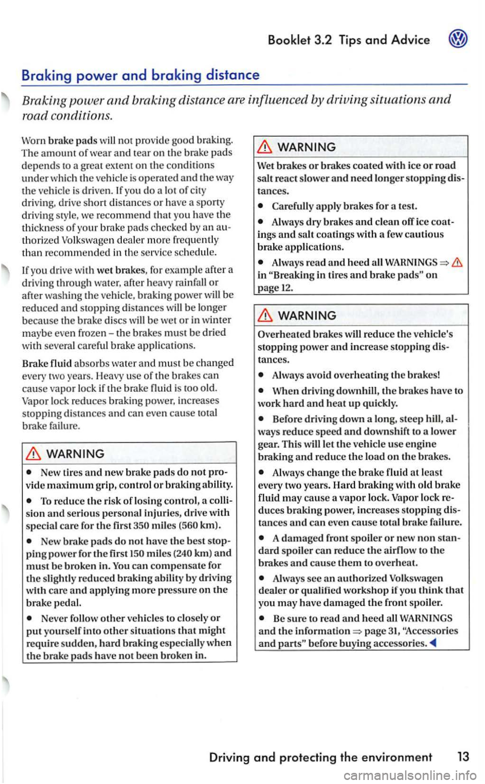 VOLKSWAGEN GOLF 2005  Owners Manual Booklet  3 .2  Tips and Advic e 
recommend that  you have  the 
thi ckne ss of your  brake  pads checked  by  an au­
t horized Vol kswagen dealer mo re  fre quent ly 
t h an  recommende d in  the  se