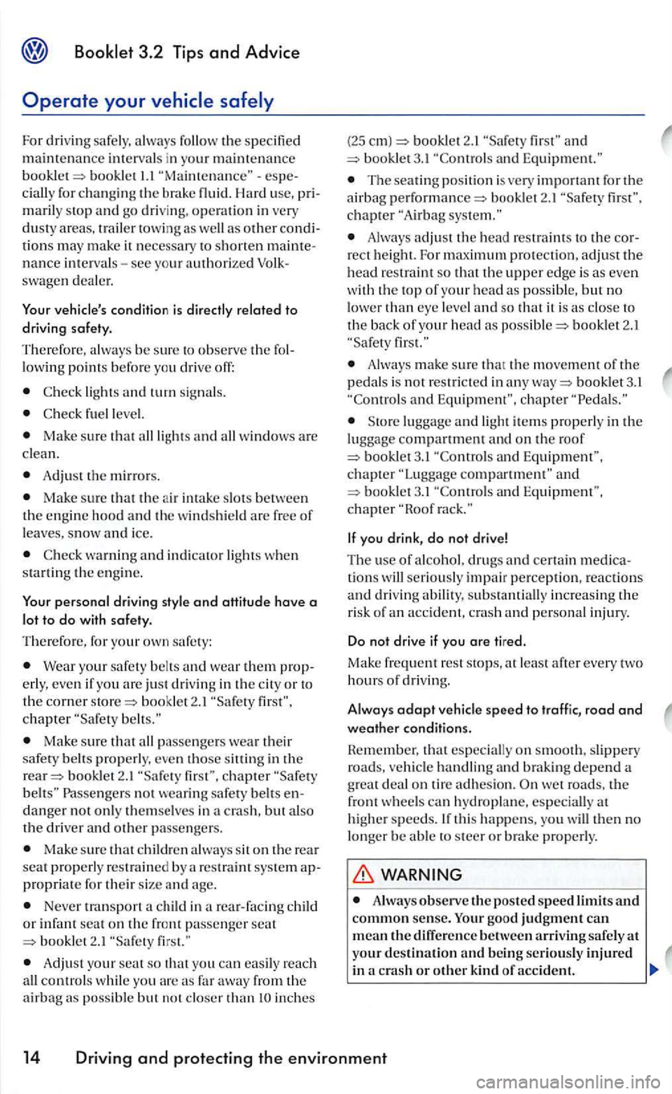 VOLKSWAGEN GOLF 2005  Owners Manual For dri ving  safely. always  follow the specified 
maintenance int erva ls  in your mainte na nce booklet 1.1 ciall y for changin g the brake  fluid. Hard  u se, maril y stop and go  driv ing, o p er