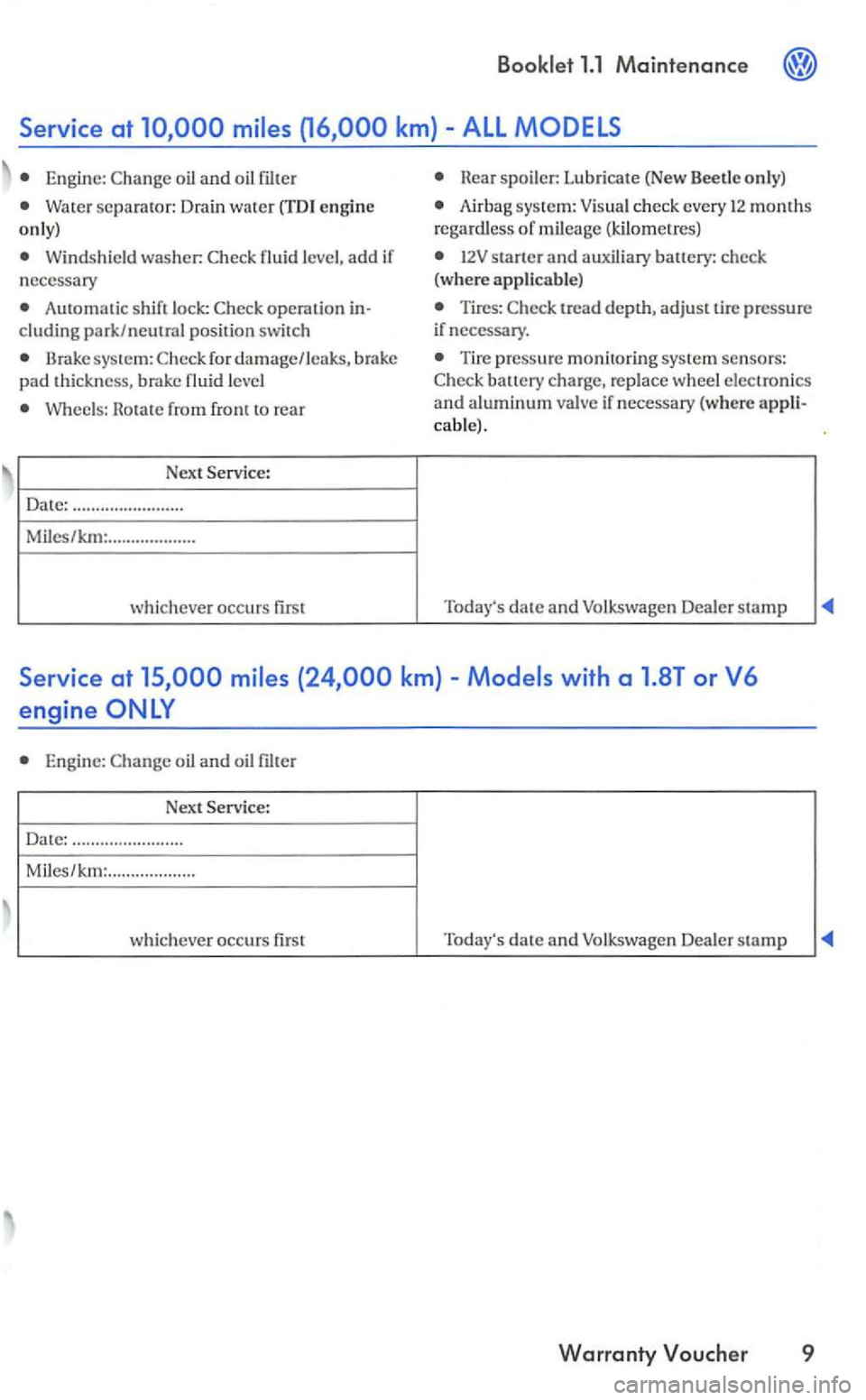 VOLKSWAGEN GOLF 2005 Owners Manual miles
Engine: Change oil and oil filter
e ng in e only)
Windshie ld wa sher: Check flu id lev el, add if
nece ssary
Automatic shift lock : Ch eck operation cluding park/ neutral position VOLKSWAGEN GOLF 2005 Owners Manual miles
Engine: Change oil and oil filter
e ng in e only)
Windshie ld wa sher: Check flu id lev el, add if
nece ssary
Automatic shift lock : Ch eck operation cluding park/ neutral position