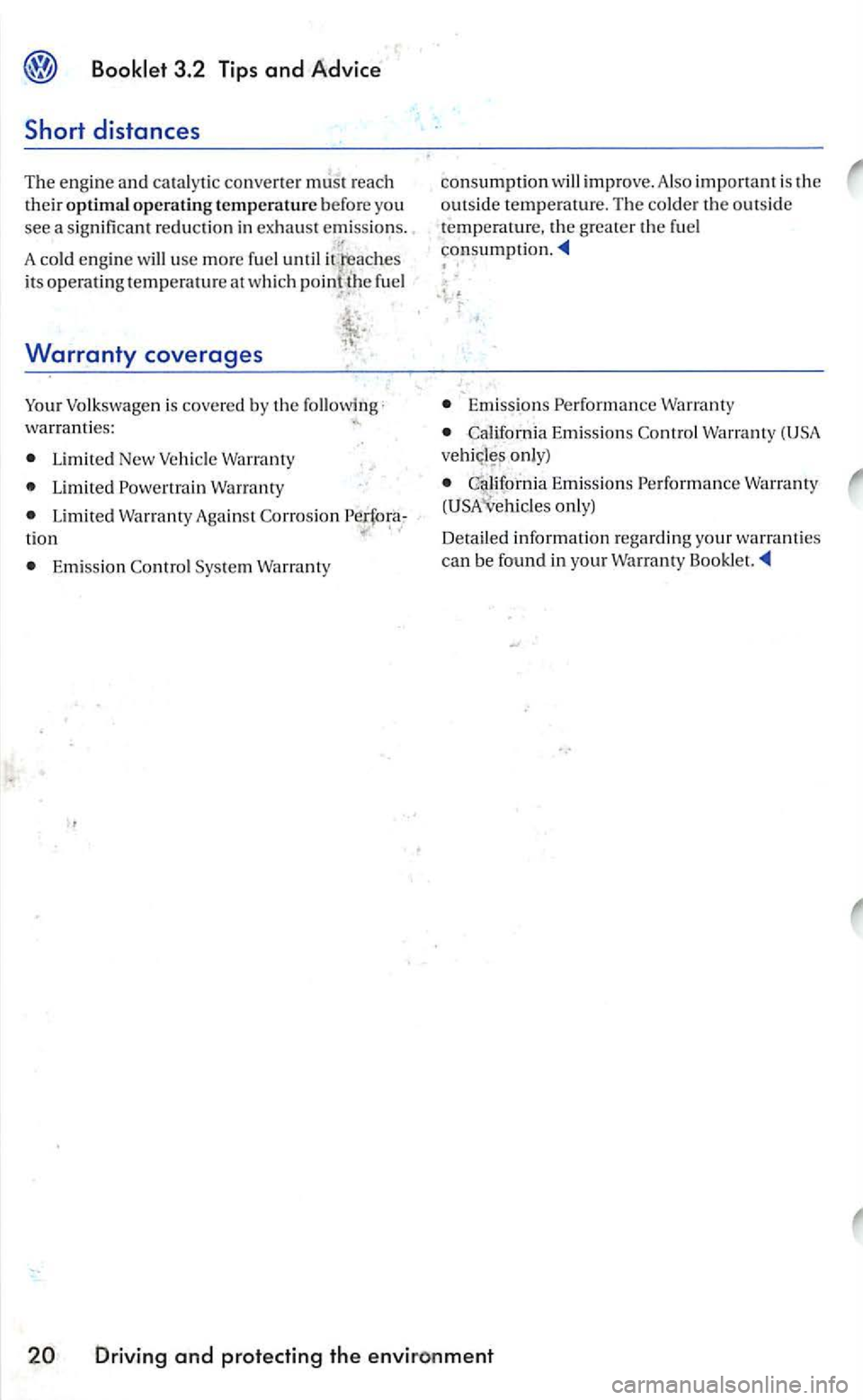VOLKSWAGEN GOLF 2005  Owners Manual 3.2 Tips and Advice 
A  cold engine use more fuel  until its operating temperature at  whic h fuel 
Warranty coverages 
Volkswage n is covered by the warranties: 
Limi ted Warranty Again st Corrosion 