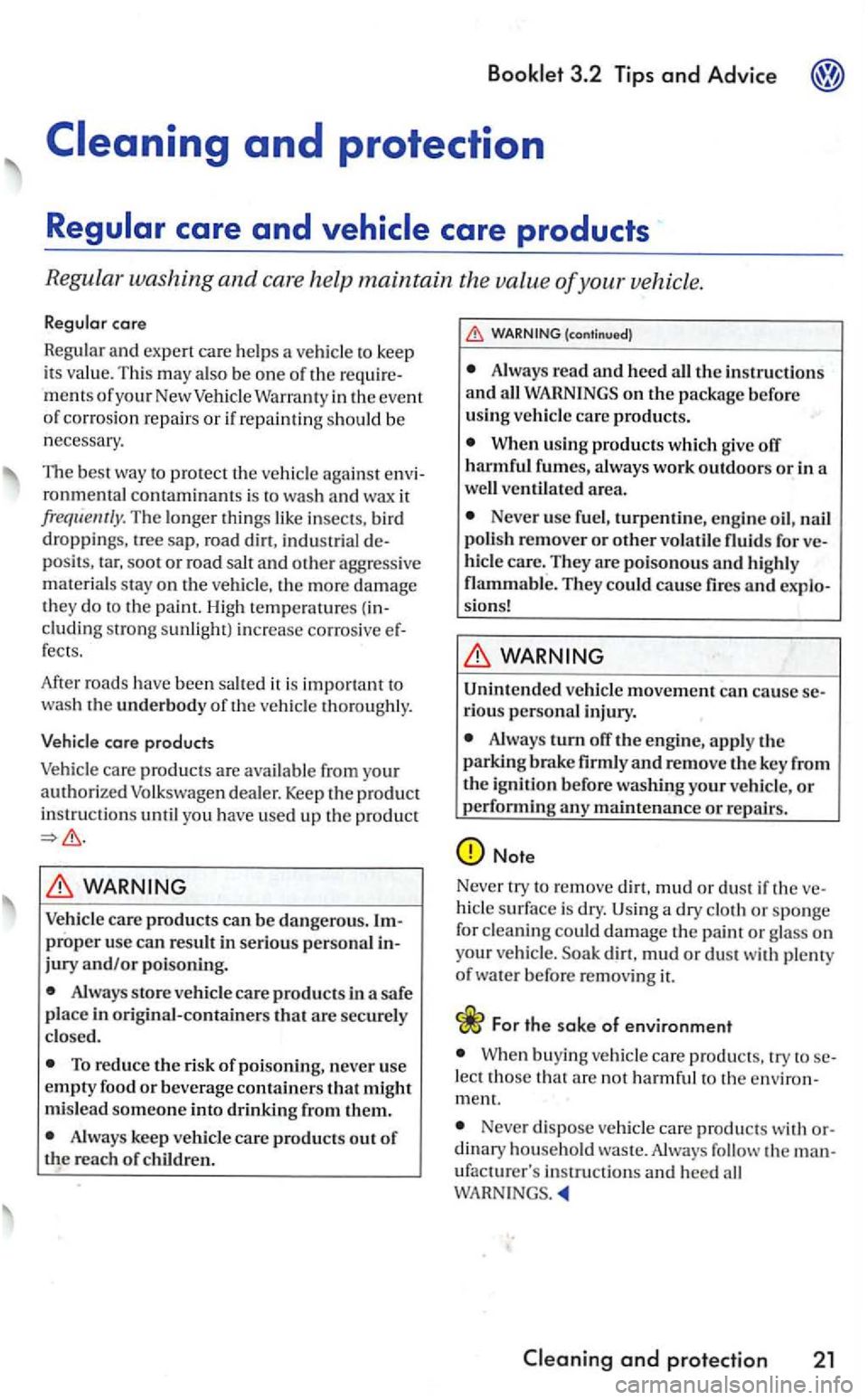 VOLKSWAGEN GOLF 2005  Owners Manual Booklet 3.2  Tips and Advice 
ment s o f your New Veh icl e Warra nty in the  eve nt 
o f co rros io n r ep air s or if  re paint in g  sh ould  be 
n ecessary. 
TI1e best  way  to p ro tec t th e veh