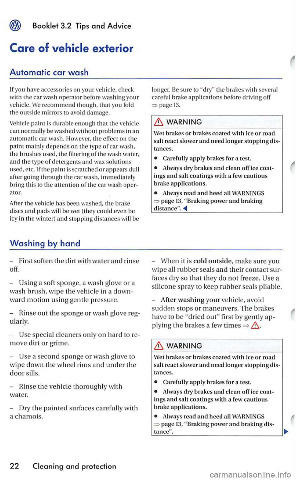 VOLKSWAGEN GOLF 2005  Owners Manual you h ave  accessories on your vehicle.  ch eck 
w ith the car operator befo re washin g yo ur 
ve hicle. fo ld the outsid e mi rro rs  to  avoid damage. 
Vehicl e paint  is durabl e e no ugh that the